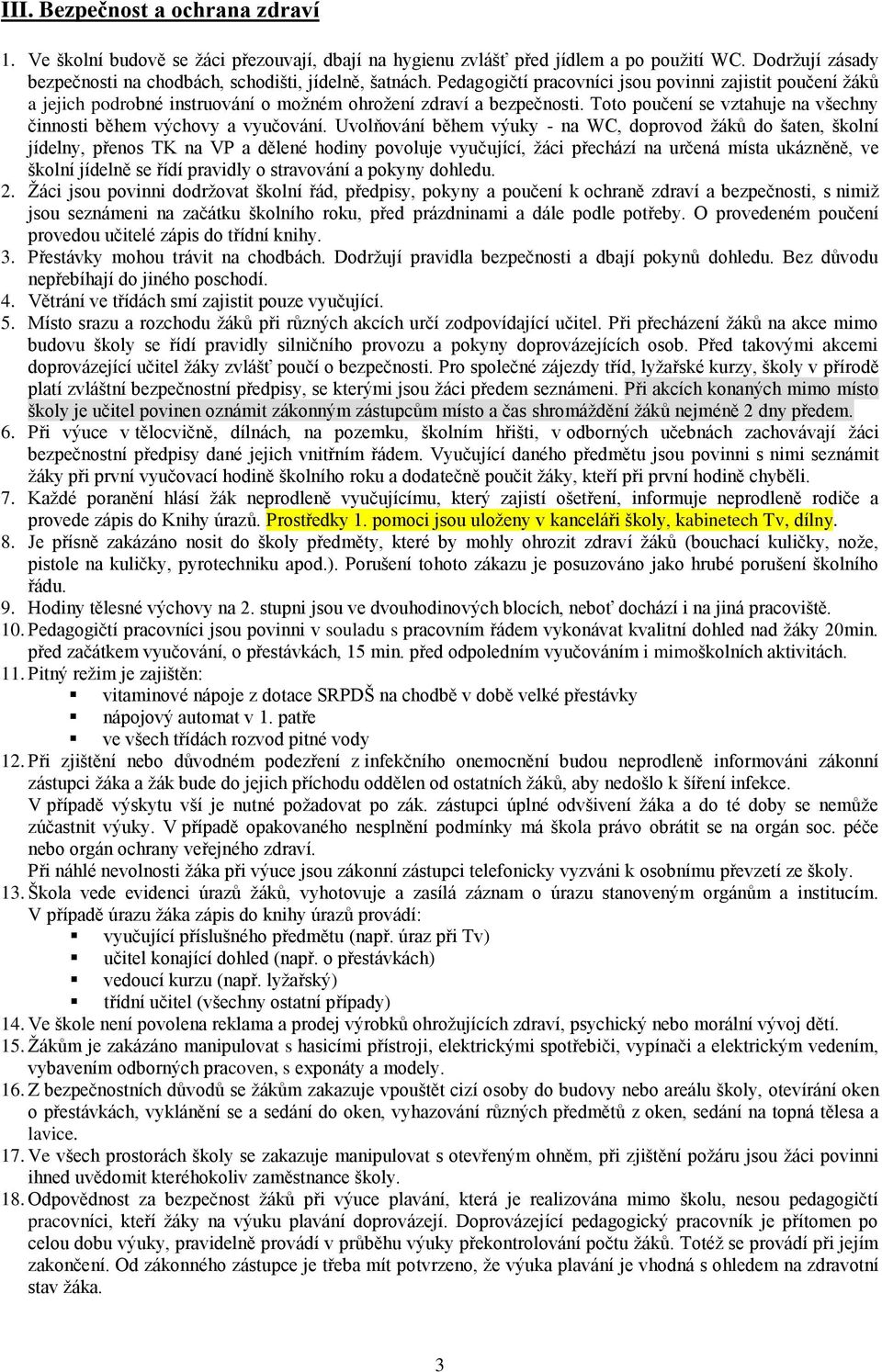 Uvolňování během výuky - na WC, doprovod žáků do šaten, školní jídelny, přenos TK na VP a dělené hodiny povoluje vyučující, žáci přechází na určená místa ukázněně, ve školní jídelně se řídí pravidly