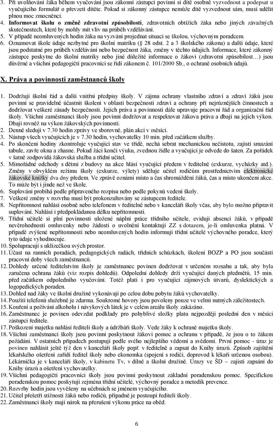 Informovat školu o změně zdravotní způsobilosti, zdravotních obtížích žáka nebo jiných závažných skutečnostech, které by mohly mít vliv na průběh vzdělávání. 5.