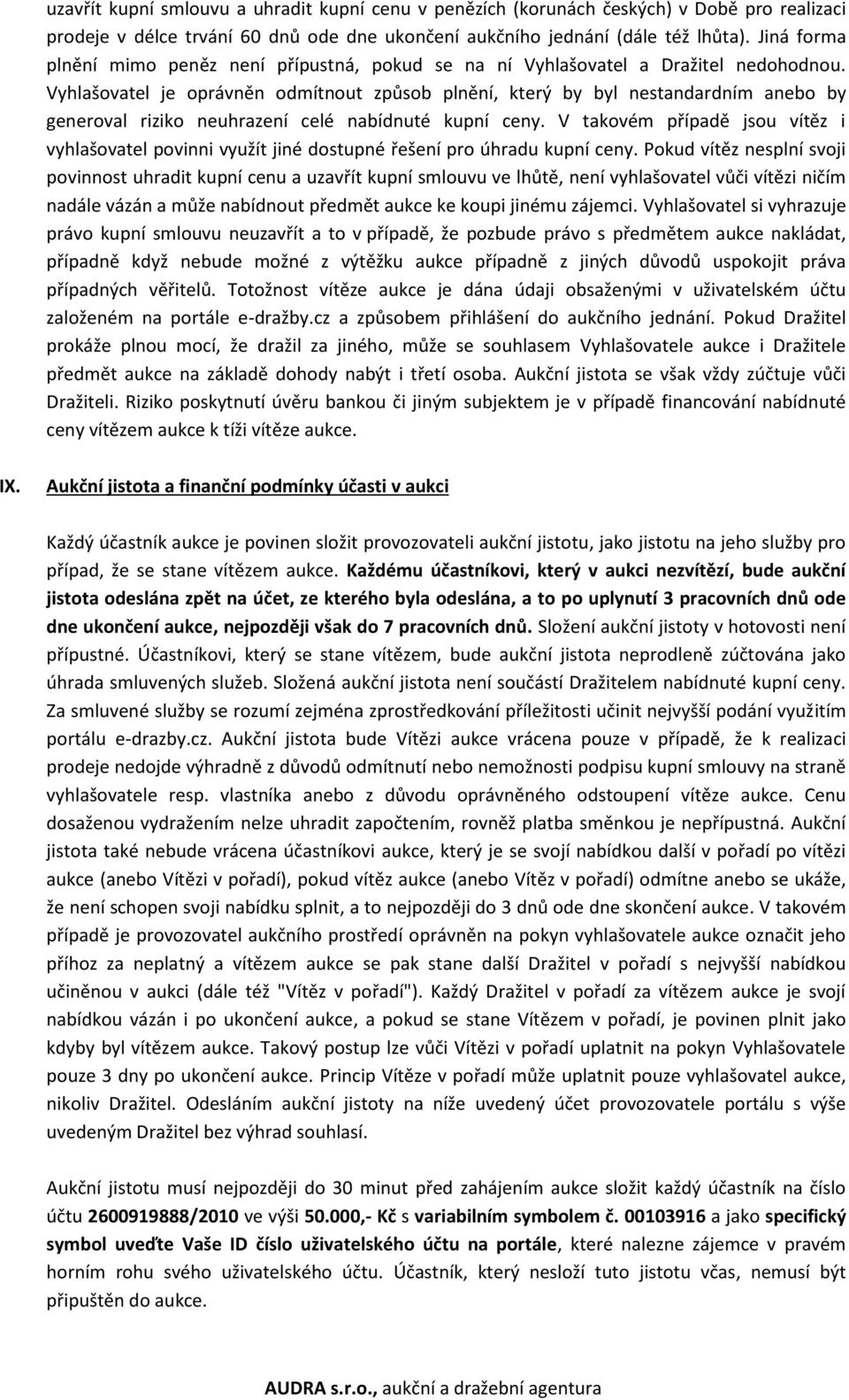 Vyhlašovatel je oprávněn odmítnout způsob plnění, který by byl nestandardním anebo by generoval riziko neuhrazení celé nabídnuté kupní ceny.