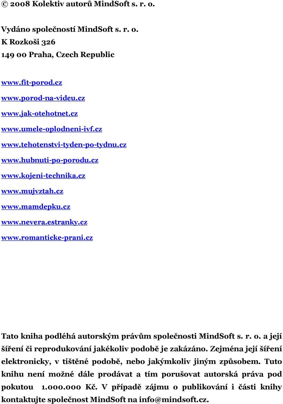 cz Tato kniha podléhá autorským právům společnosti MindSoft s. r. o. a její šíření či reprodukování jakékoliv podobě je zakázáno.