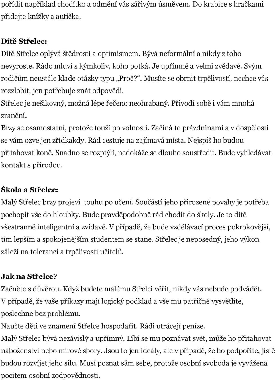 . Musíte se obrnit trpělivostí, nechce vás rozzlobit, jen potřebuje znát odpovědi. Střelec je nešikovný, možná lépe řečeno neohrabaný. Přivodí sobě i vám mnohá zranění.
