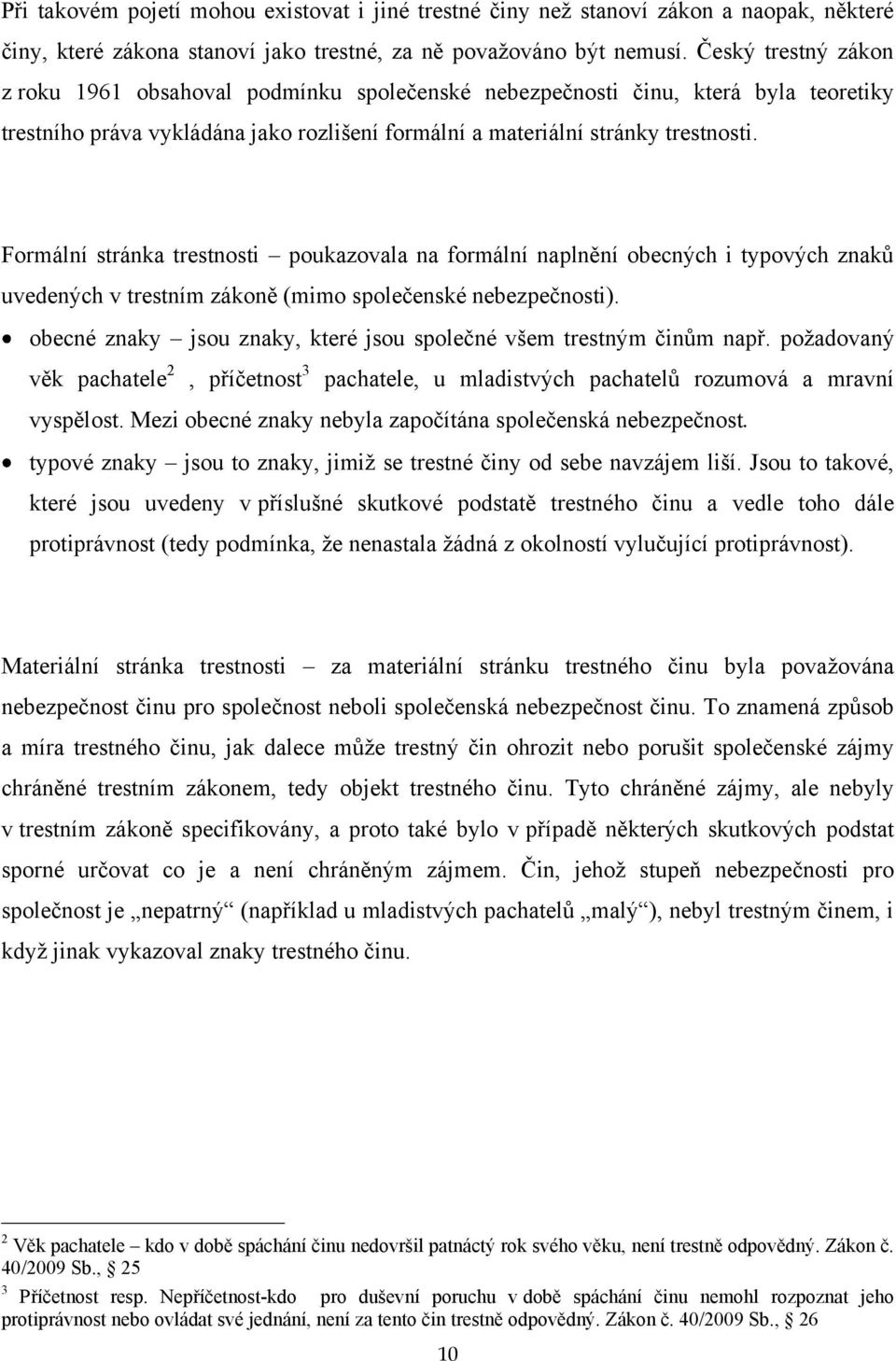 Formální stránka trestnosti poukazovala na formální naplnění obecných i typových znaků uvedených v trestním zákoně (mimo společenské nebezpečnosti).