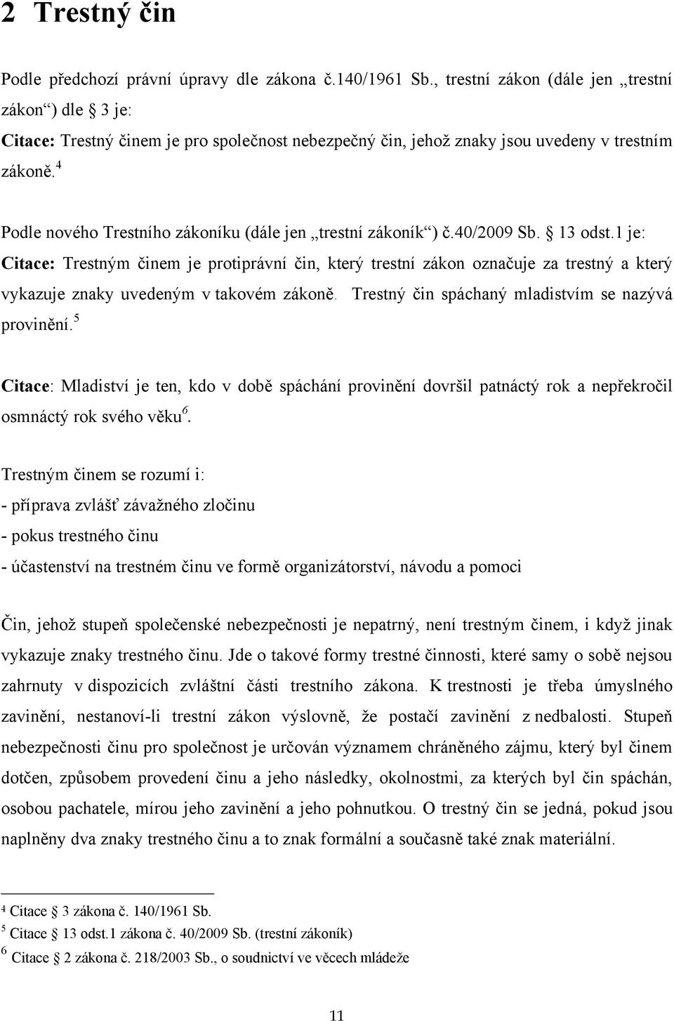 4 Podle nového Trestního zákoníku (dále jen trestní zákoník ) č.40/2009 Sb. 13 odst.