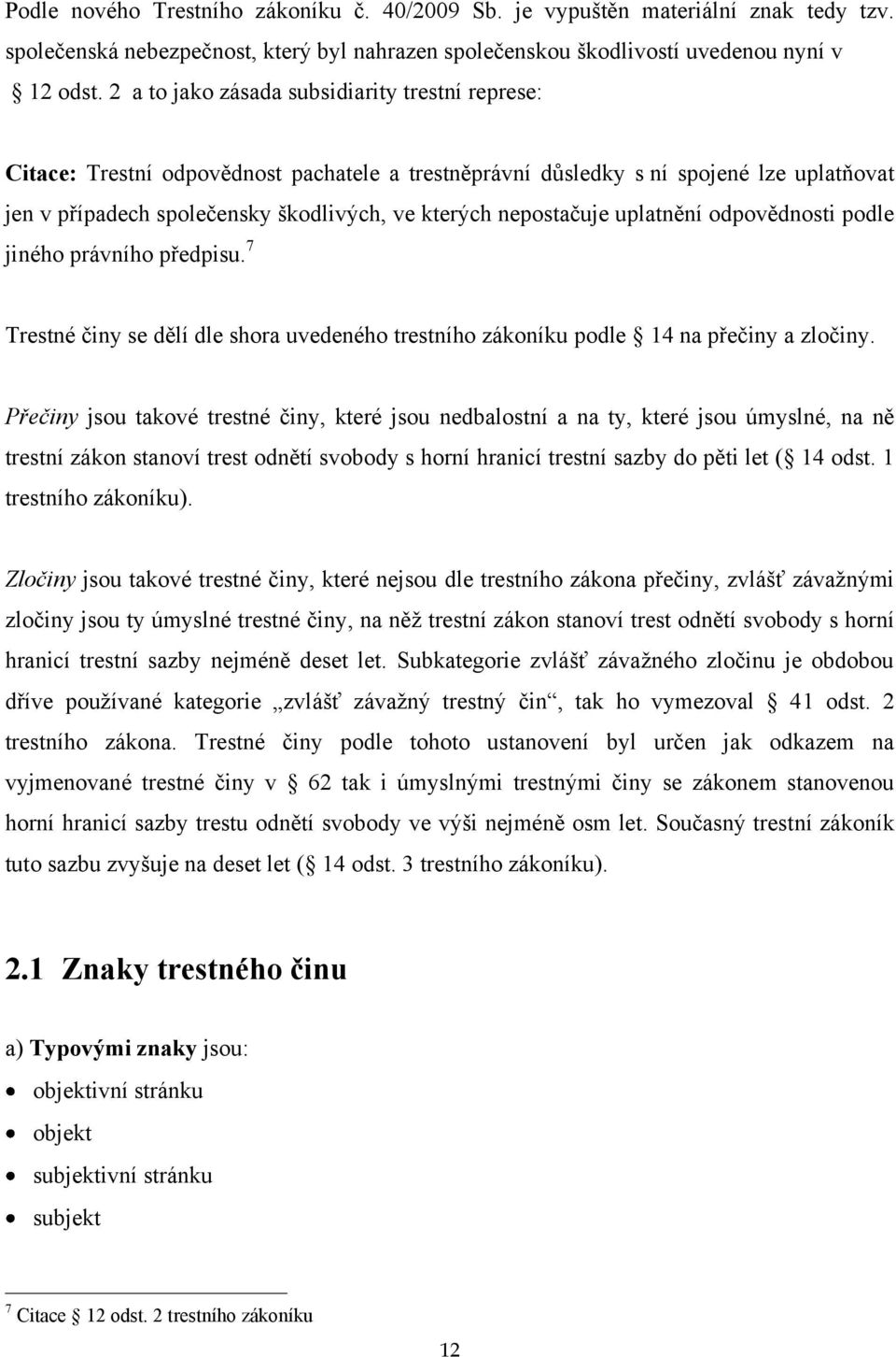 nepostačuje uplatnění odpovědnosti podle jiného právního předpisu. 7 Trestné činy se dělí dle shora uvedeného trestního zákoníku podle 14 na přečiny a zločiny.