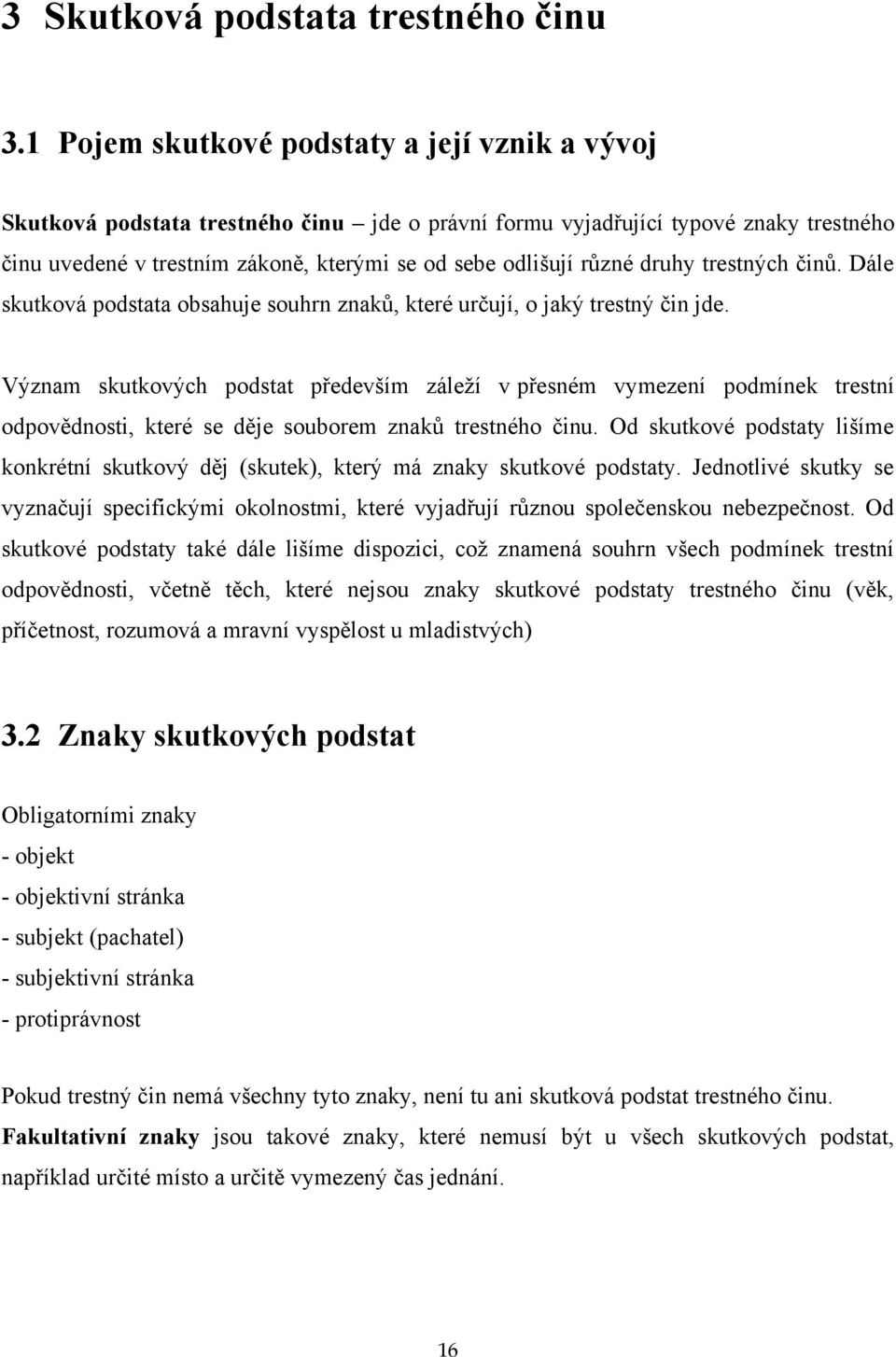 druhy trestných činů. Dále skutková podstata obsahuje souhrn znaků, které určují, o jaký trestný čin jde.