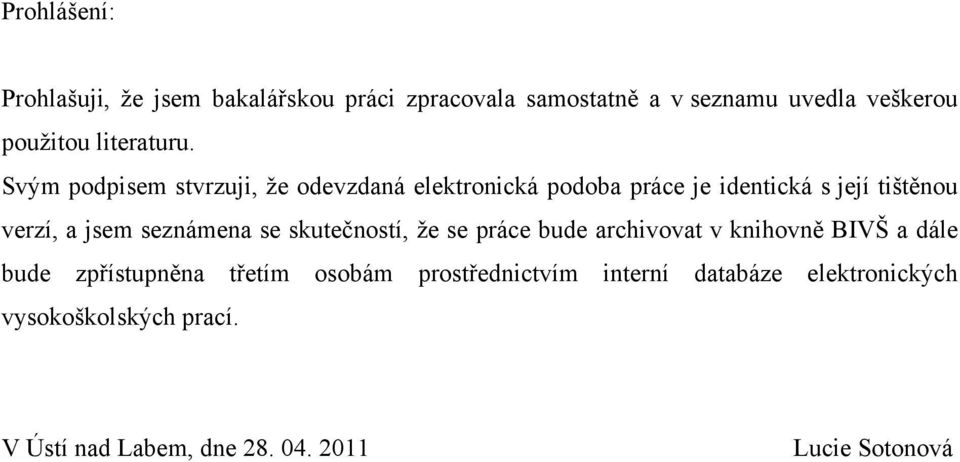 Svým podpisem stvrzuji, že odevzdaná elektronická podoba práce je identická s její tištěnou verzí, a jsem