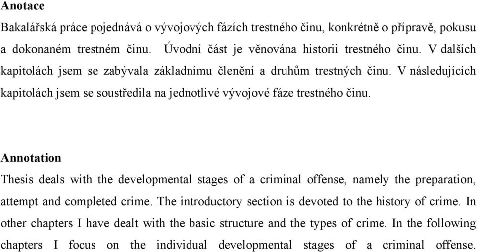 Annotation Thesis deals with the developmental stages of a criminal offense, namely the preparation, attempt and completed crime.