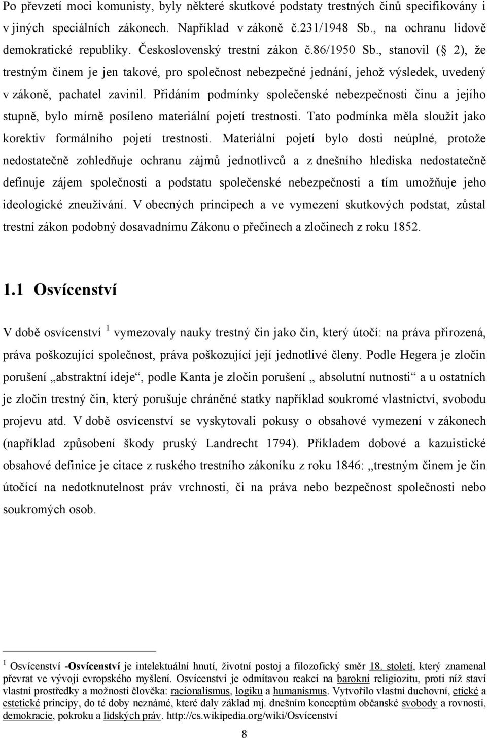 Přidáním podmínky společenské nebezpečnosti činu a jejího stupně, bylo mírně posíleno materiální pojetí trestnosti. Tato podmínka měla sloužit jako korektiv formálního pojetí trestnosti.