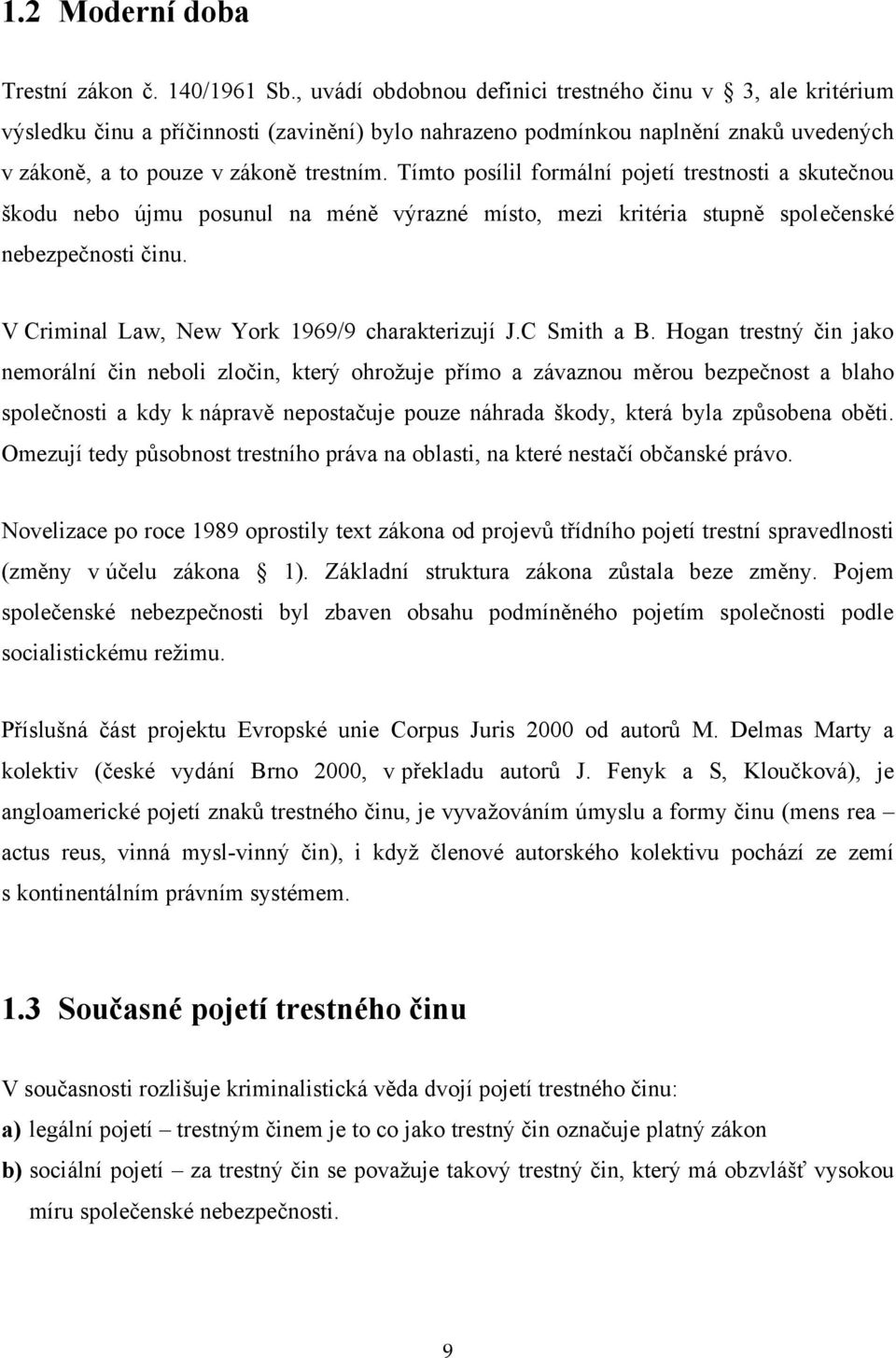 Tímto posílil formální pojetí trestnosti a skutečnou škodu nebo újmu posunul na méně výrazné místo, mezi kritéria stupně společenské nebezpečnosti činu.