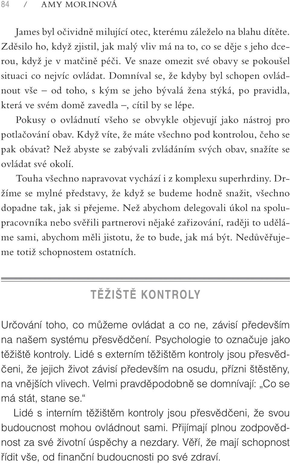 Domníval se, že kdyby byl schopen ovládnout vše od toho, s kým se jeho bývalá žena stýká, po pravidla, která ve svém domě zavedla, cítil by se lépe.