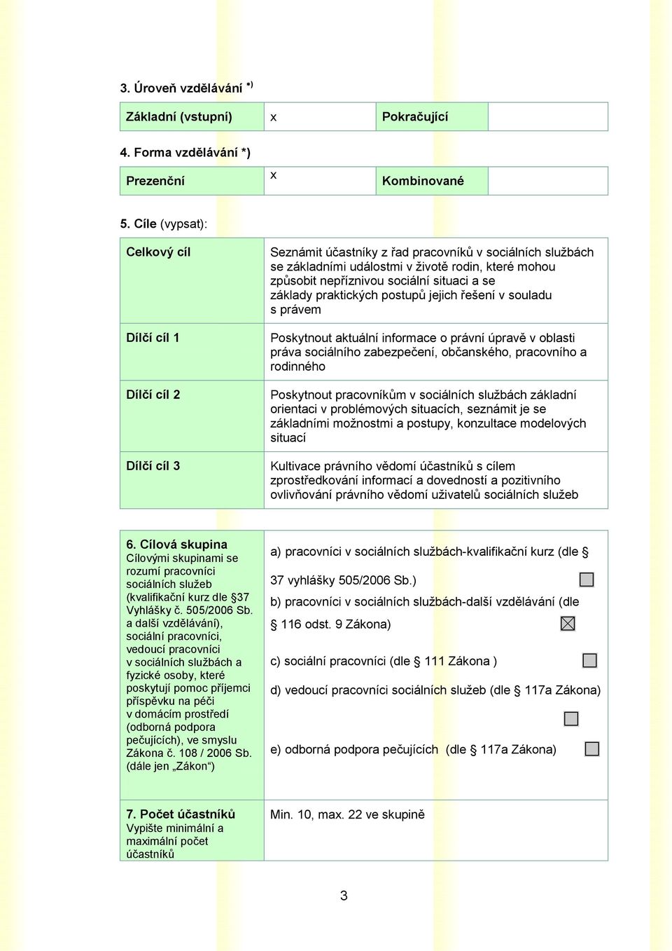 sociální situaci a se základy praktických postupů jejich řešení v souladu s právem Poskytnout aktuální informace o právní úpravě v oblasti práva sociálního zabezpečení, občanského, pracovního a