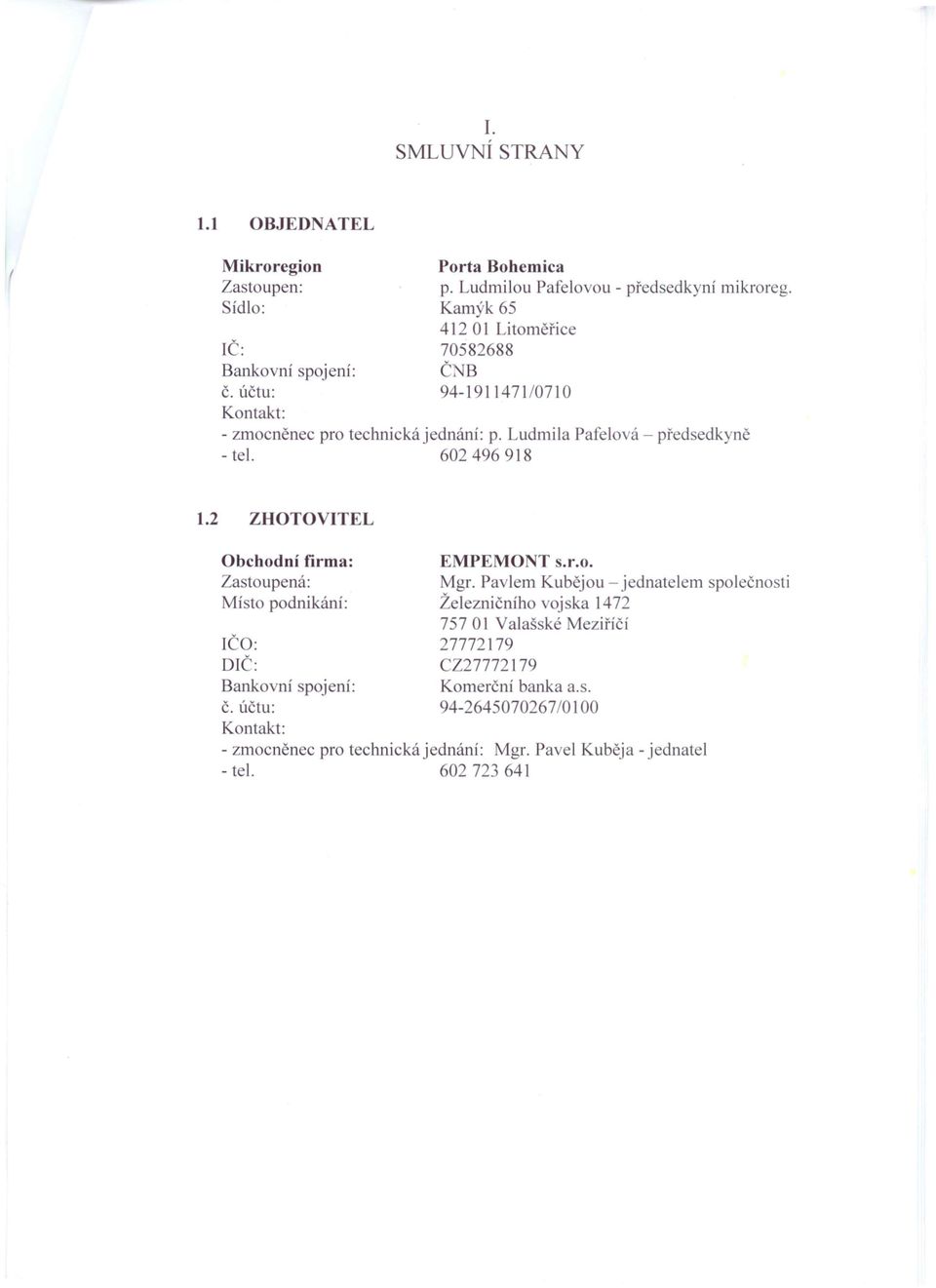 2 ZHOTOVITEL Obchodní firma: Za toupená: Mí to podnikání: IČO: DIČ: Bankovní č. účtu: Kontakt: pojení: EMPEMO T s.r.o. Mgr.