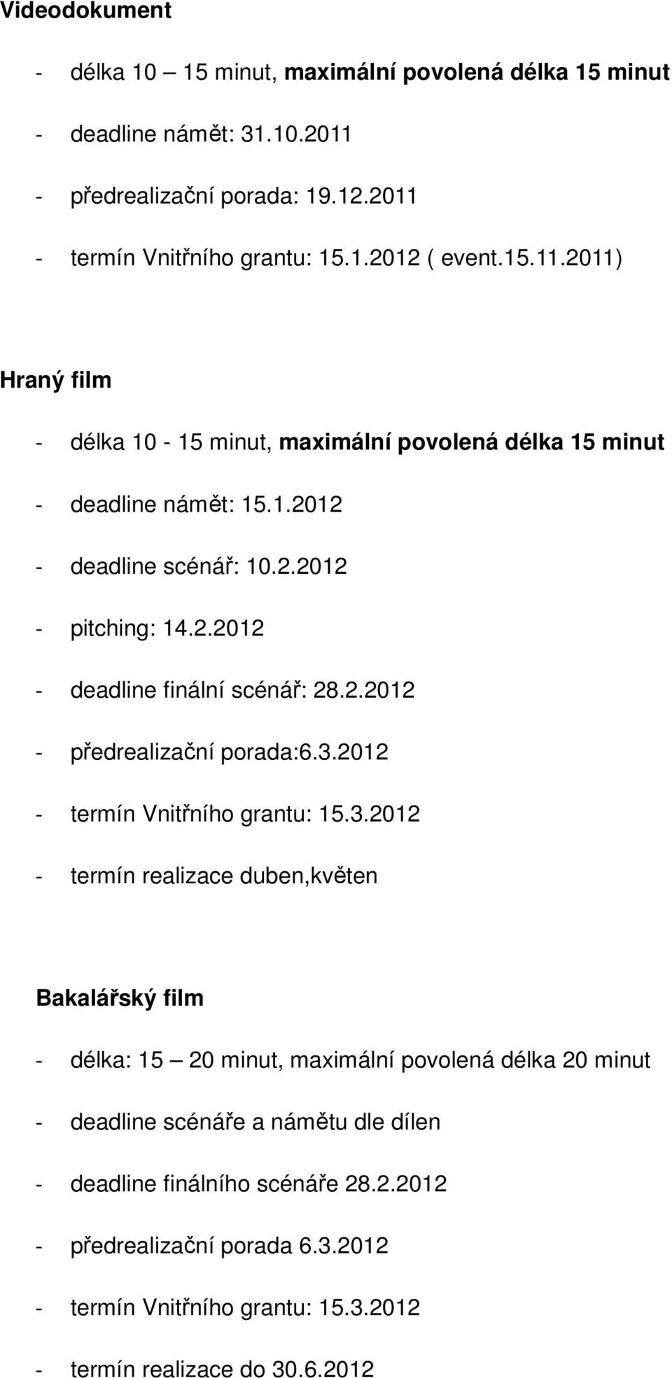 2.2012 - pitching: 14.2.2012 - deadline finální scénář: 28.2.2012 - předrealizační porada:6.3.