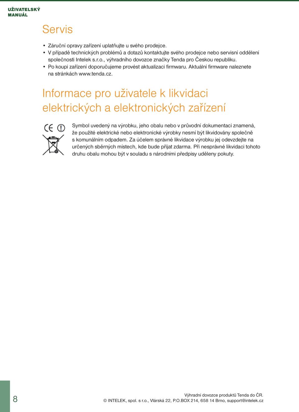 Informace pro uživatele k likvidaci elektrických a elektronických zařízení Symbol uvedený na výrobku, jeho obalu nebo v průvodní dokumentaci znamená, že použité elektrické nebo elektronické výrobky