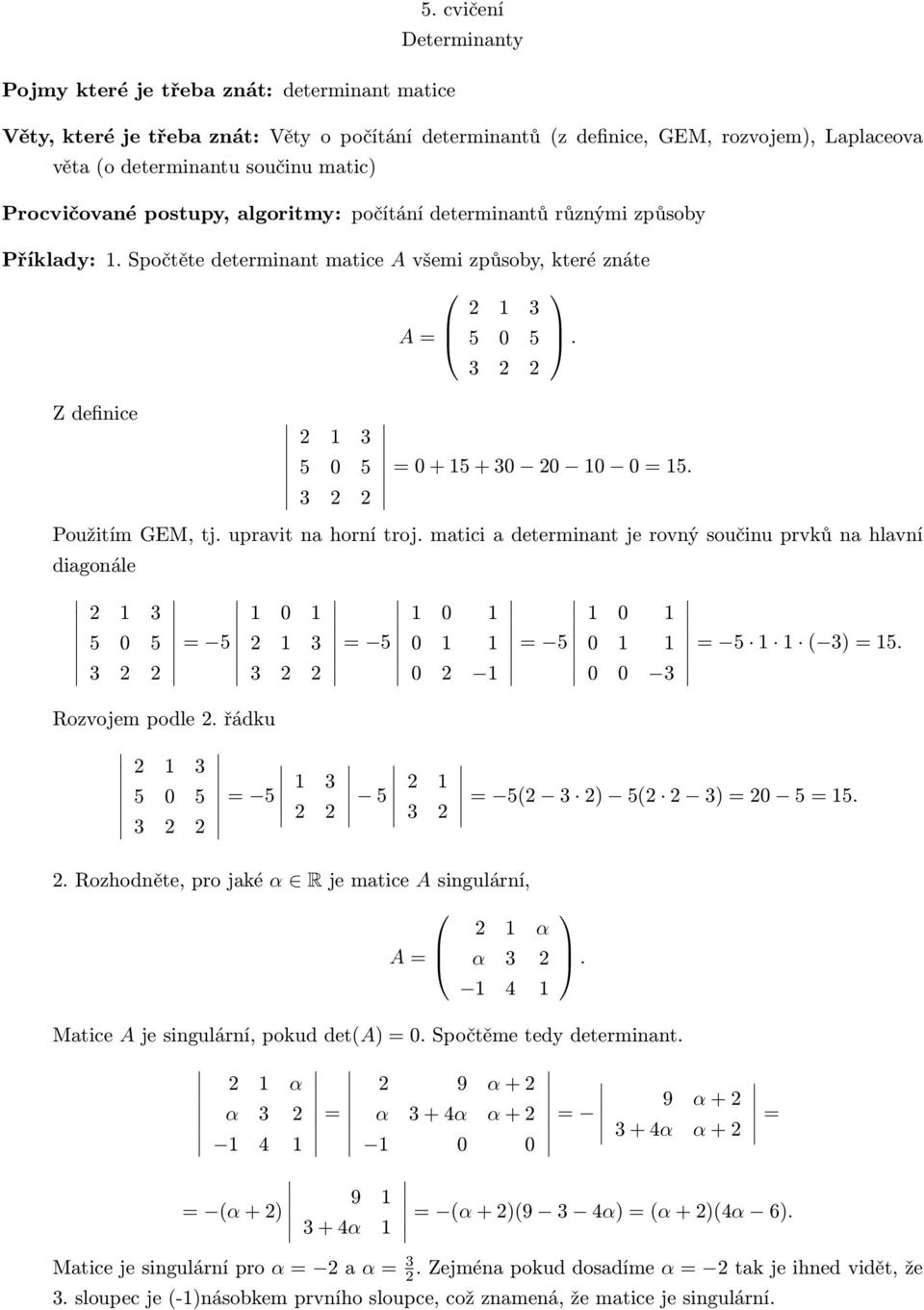 determinantů různými způsoby Příklady: 1. Spočtěte determinant matice A všemi způsoby, které znáte Z definice A 2 1 3 5 0 5 3 2 2. 2 1 3 5 0 5 0 + 15 + 30 20 10 0 15. 3 2 2 Použitím GEM, tj.
