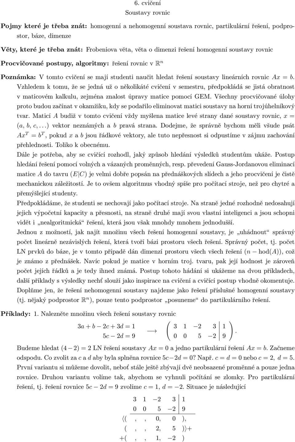 Vzhledem k tomu, že se jedná už o několikáté cvičení v semestru, předpokládá se jistá obratnost v maticovém kalkulu, zejména znalost úpravy matice pomocí GEM.