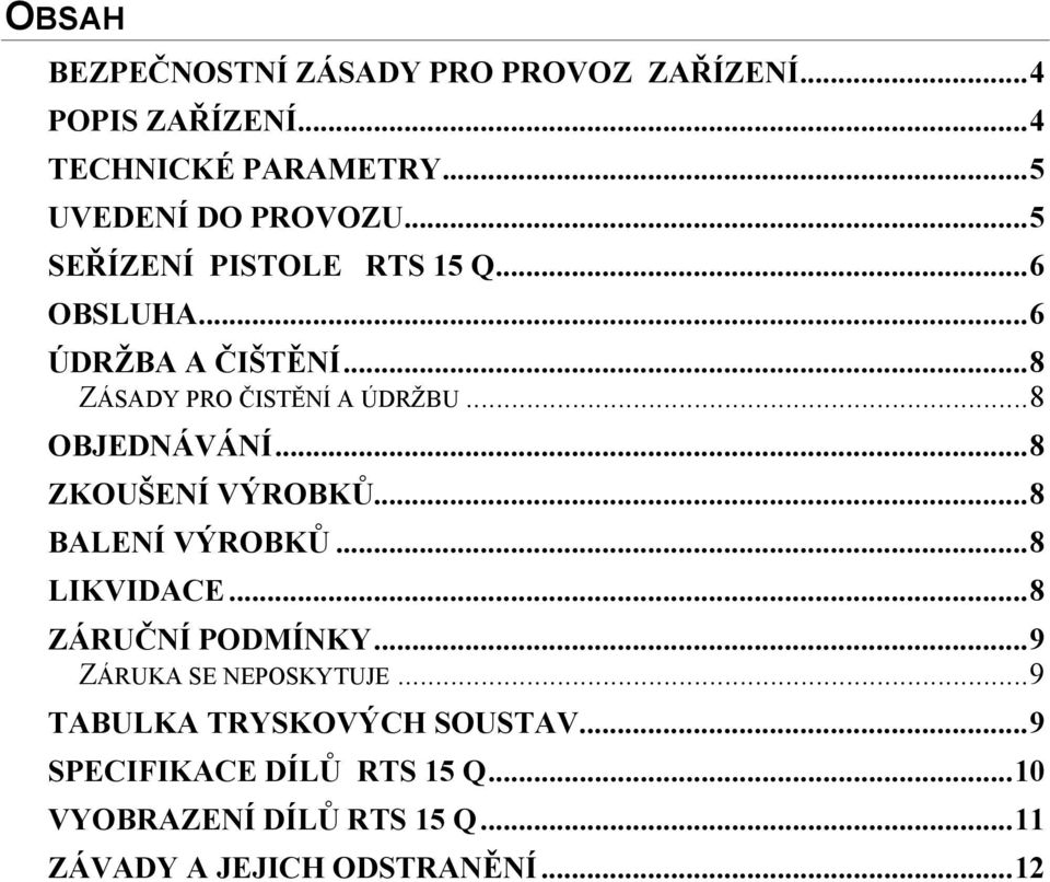 ..8 ZKOUŠENÍ VÝROBKŮ...8 BALENÍ VÝROBKŮ...8 LIKVIDACE...8 ZÁRUČNÍ PODMÍNKY...9 ZÁRUKA SE NEPOSKYTUJE.
