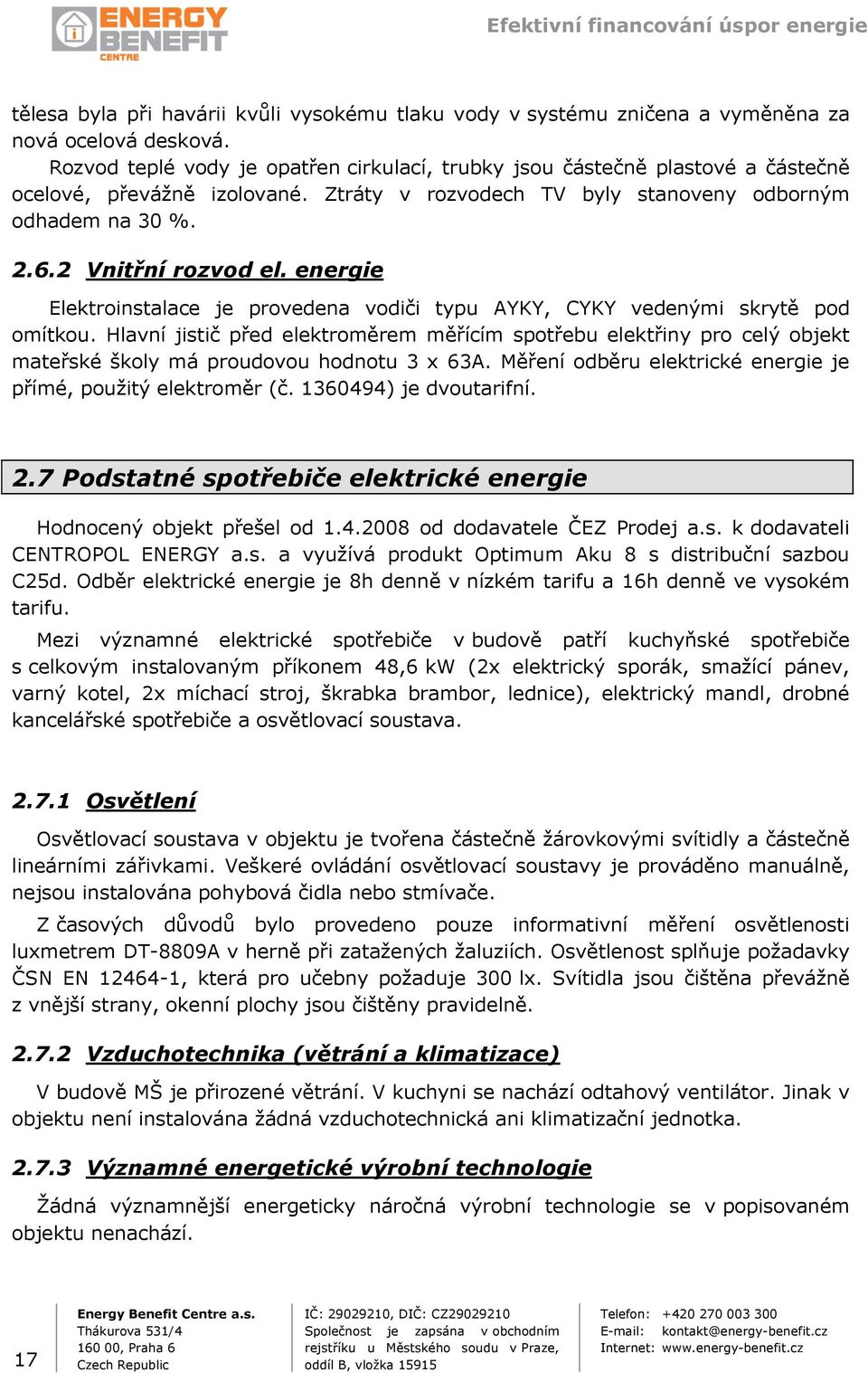 energie Elektroinstalace je provedena vodiči typu AYKY, CYKY vedenými skrytě pod omítkou.