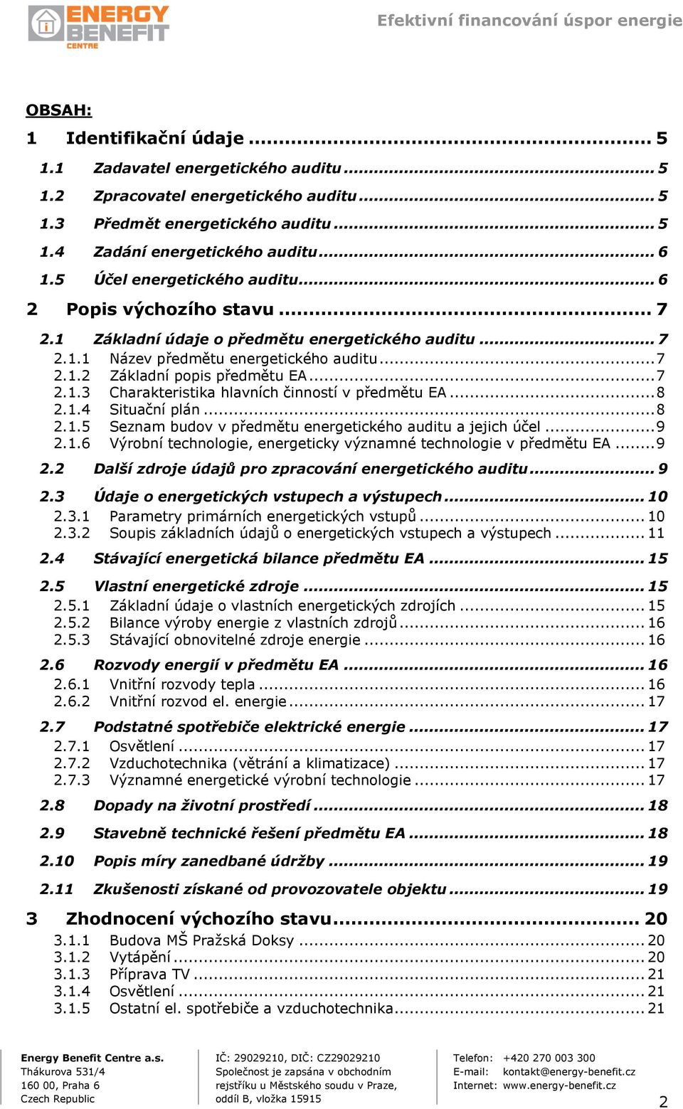 .. 7 2.1.3 Charakteristika hlavních činností v předmětu EA... 8 2.1.4 Situační plán... 8 2.1.5 Seznam budov v předmětu energetického auditu a jejich účel... 9 2.1.6 Výrobní technologie, energeticky významné technologie v předmětu EA.