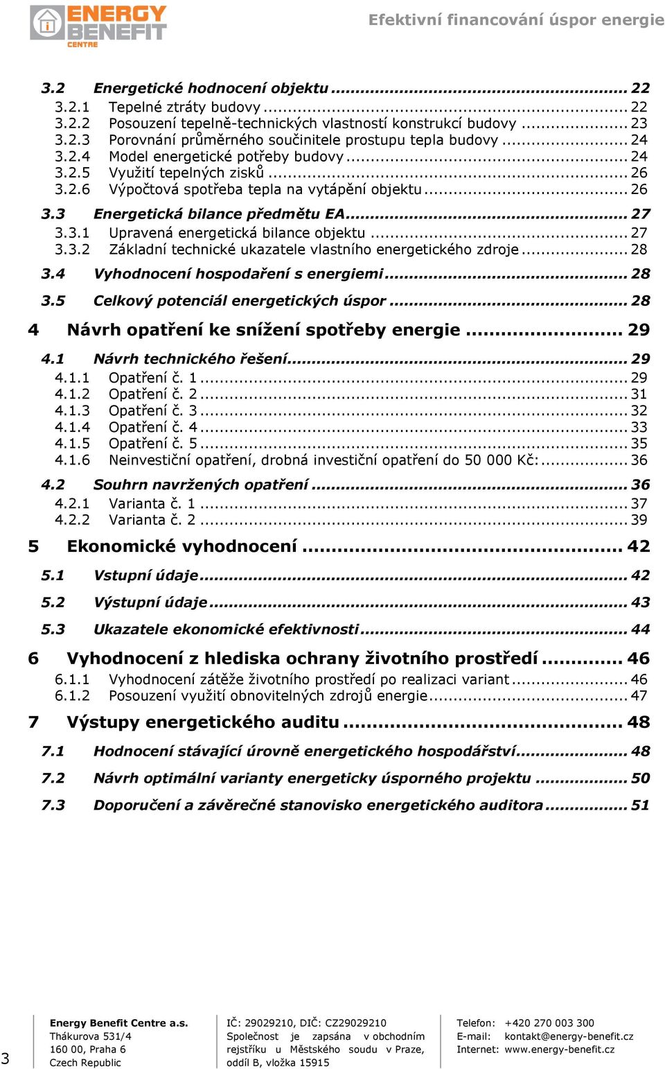 .. 27 3.3.2 Základní technické ukazatele vlastního energetického zdroje... 28 3.4 Vyhodnocení hospodaření s energiemi... 28 3.5 Celkový potenciál energetických úspor.