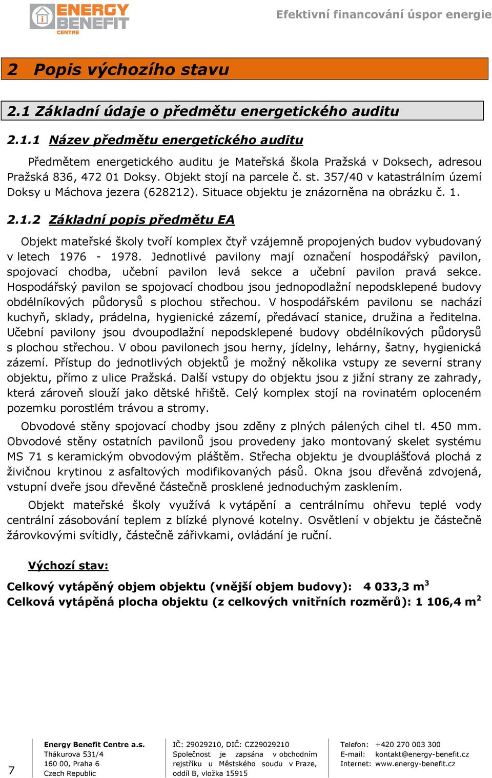). Situace objektu je znázorněna na obrázku č. 1. 2.1.2 Základní popis předmětu EA Objekt mateřské školy tvoří komplex čtyř vzájemně propojených budov vybudovaný v letech 1976-1978.