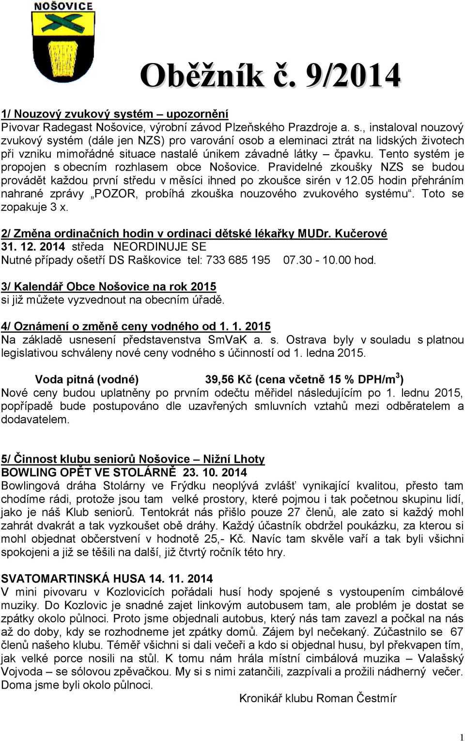 , instaloval nouzový zvukový systém (dále jen NZS) pro varování osob a eleminaci ztrát na lidských životech při vzniku mimořádné situace nastalé únikem závadné látky čpavku.