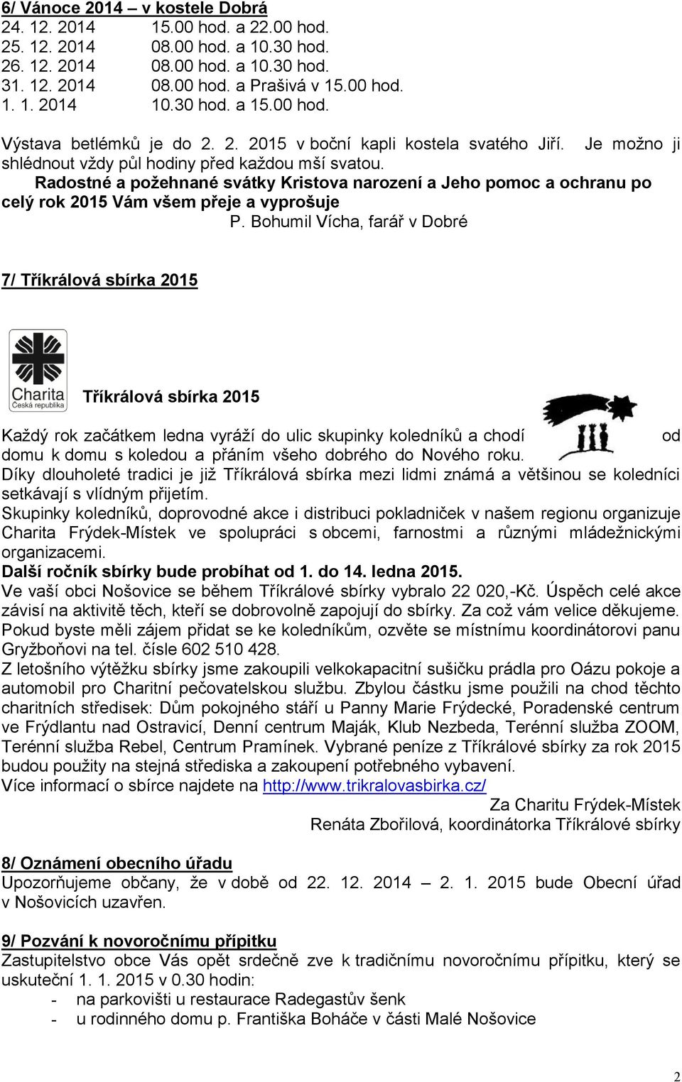Radostné a požehnané svátky Kristova narození a Jeho pomoc a ochranu po celý rok 2015 Vám všem přeje a vyprošuje P.