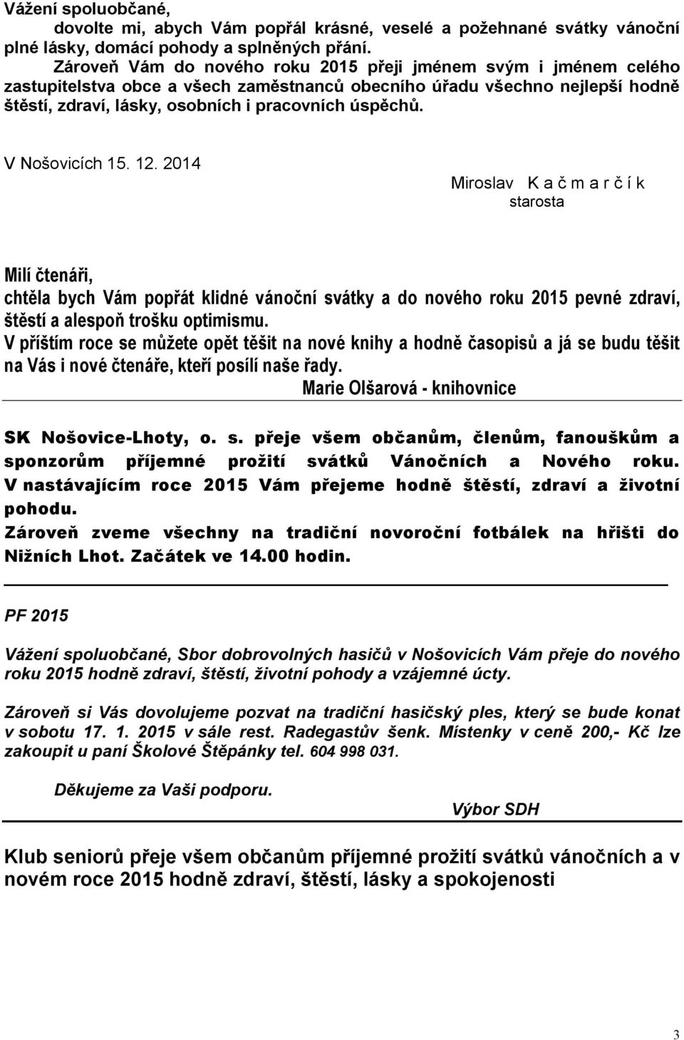 V Nošovicích 15. 12. 2014 Miroslav K a č m a r č í k starosta Milí čtenáři, chtěla bych Vám popřát klidné vánoční svátky a do nového roku 2015 pevné zdraví, štěstí a alespoň trošku optimismu.