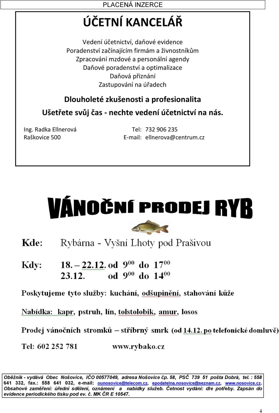 Radka Ellnerová Tel: 732 906 235 Raškovice 500 E-mail: ellnerova@centrum.cz Oběžník - vydává Obec Nošovice, IČO 00577049, adresa Nošovice čp. 58, PSČ 739 51 pošta Dobrá, tel.