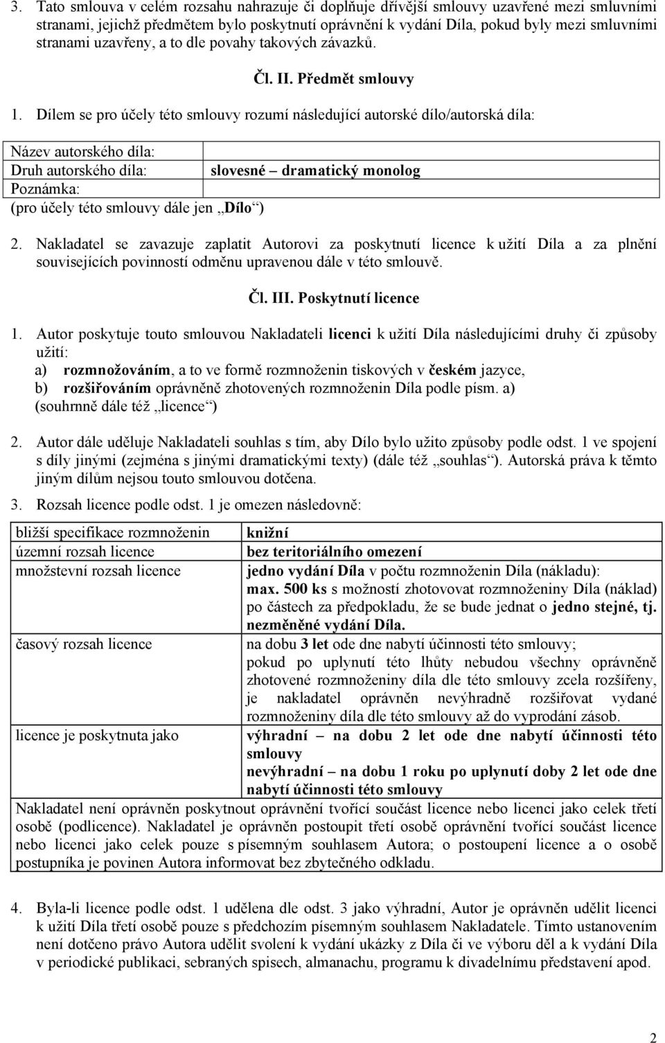 Dílem se pro účely této smlouvy rozumí následující autorské dílo/autorská díla: Název autorského díla: Druh autorského díla: slovesné dramatický monolog Poznámka: (pro účely této smlouvy dále jen