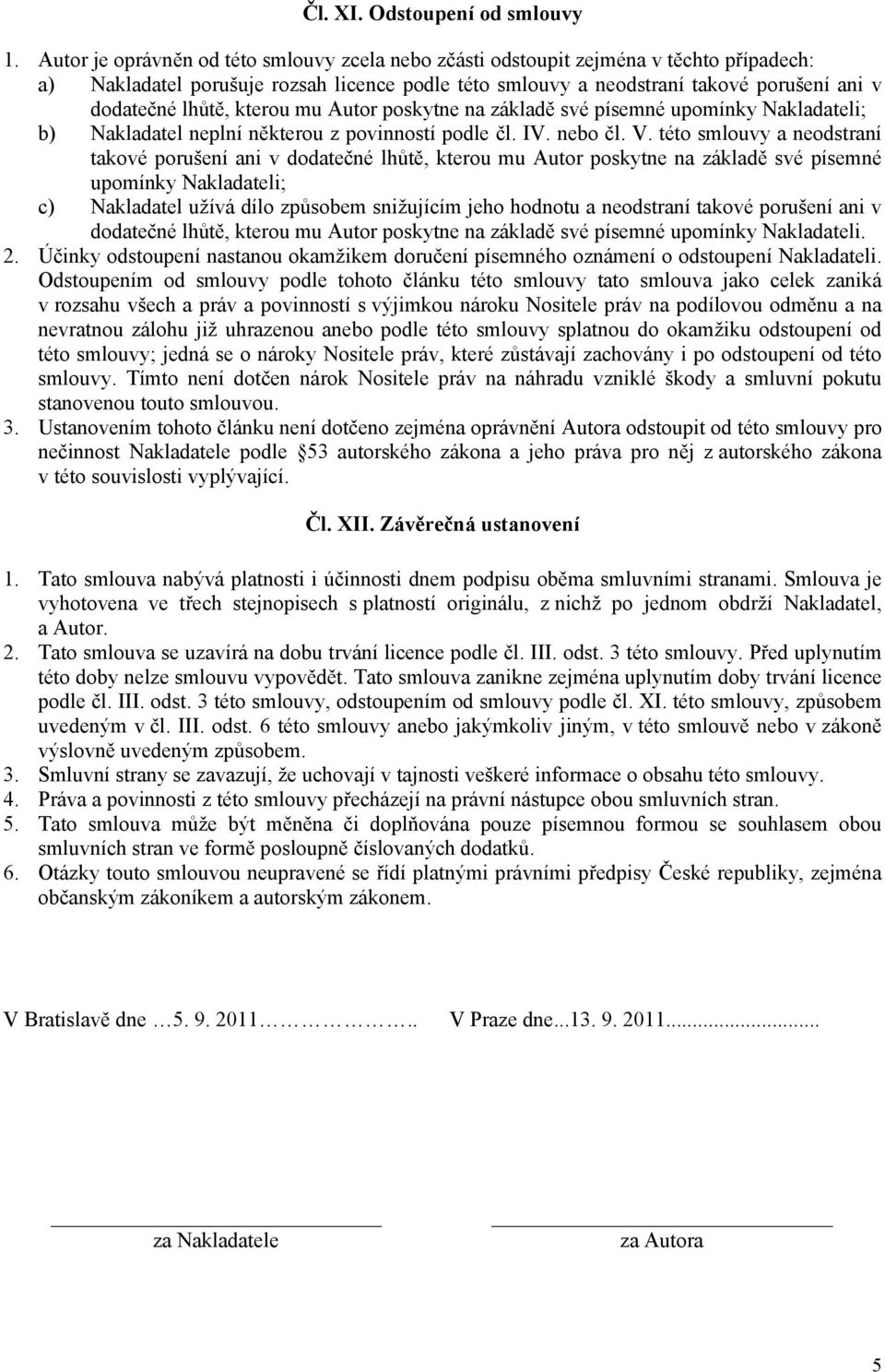 kterou mu Autor poskytne na základě své písemné upomínky Nakladateli; b) Nakladatel neplní některou z povinností podle čl. IV. nebo čl. V.