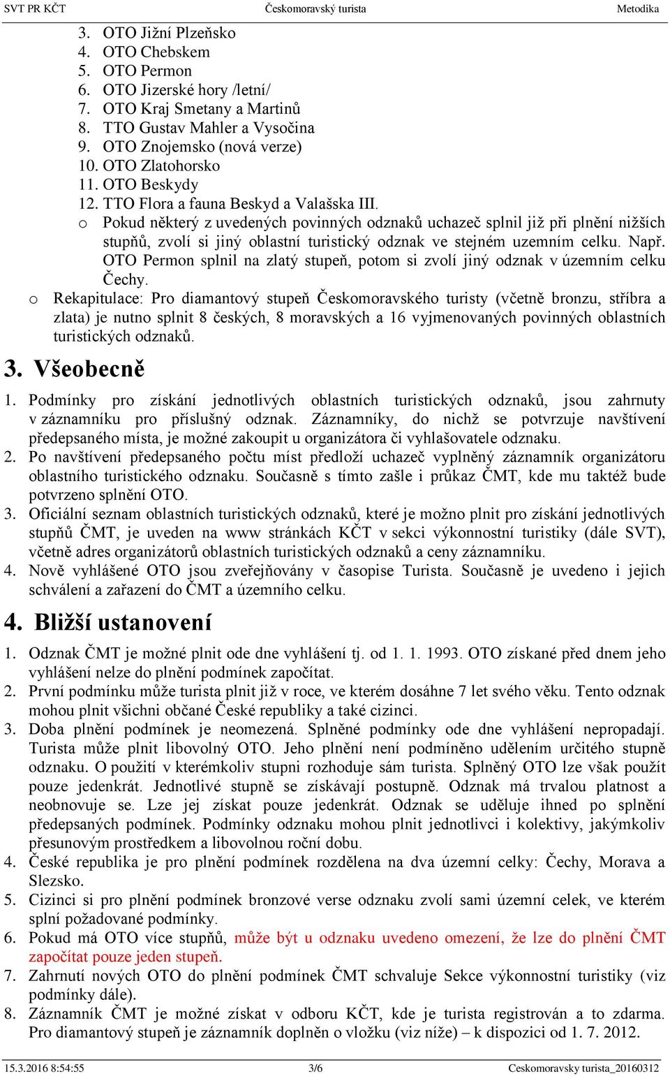 o Pokud některý z uvedených povinných odznaků uchazeč splnil již při plnění nižších stupňů, zvolí si jiný oblastní turistický odznak ve stejném uzemním celku. Např.