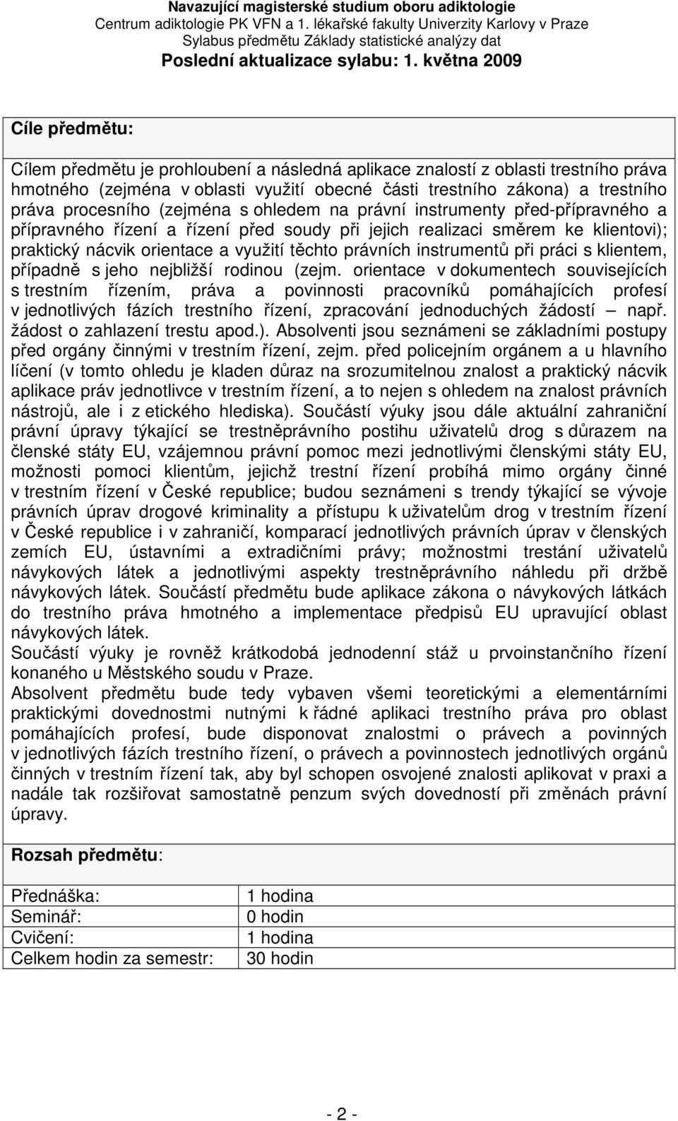 procesního (zejména s ohledem na právní instrumenty před-přípravného a přípravného řízení a řízení před soudy při jejich realizaci směrem ke klientovi); praktický nácvik orientace a využití těchto