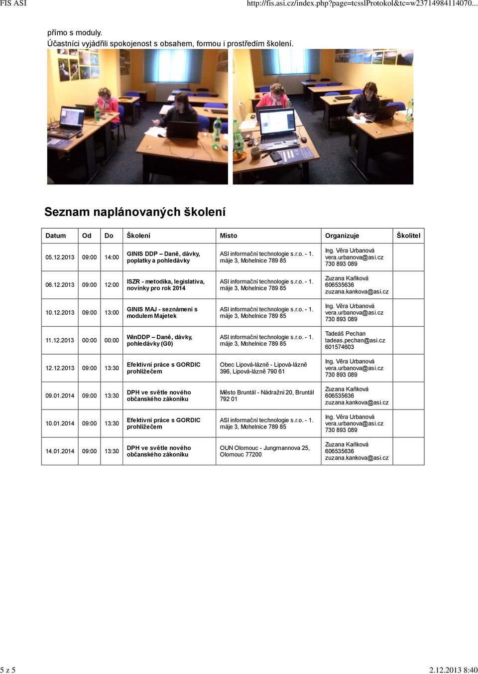 12.2013 00:00 00:00 WinDDP Daně, dávky, pohledávky (G0) s.r.o. - 1. máje 3, Mohelnice Tadeáš Pechan tadeas.pechan@asi.cz 601574603 12.12.2013 09:00 13:30 Efektivní práce s GORDIC prohlížečem Obec Lipová-lázně - Lipová-lázně 396, Lipová-lázně 790 61 09.
