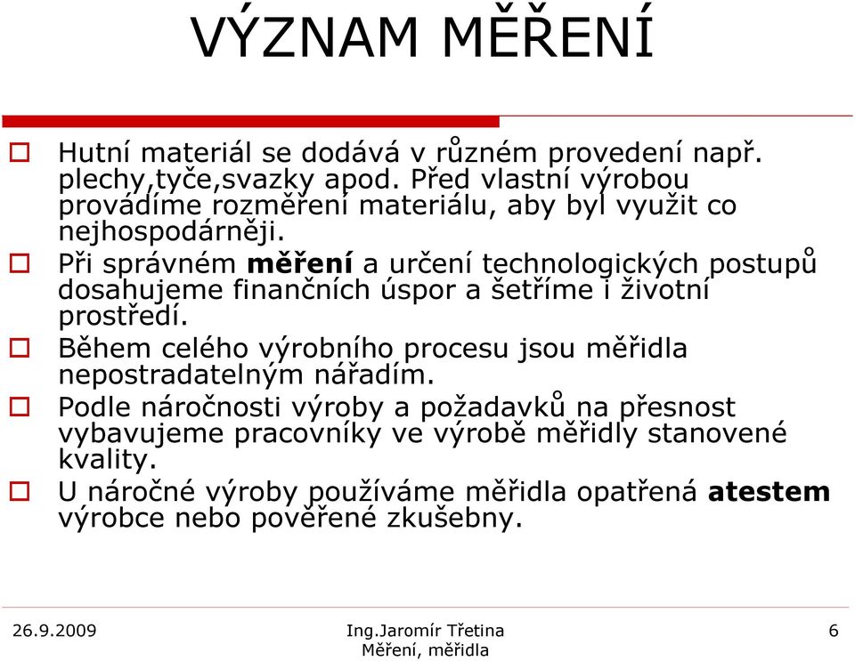 Při správném měření a určení technologických postupů dosahujeme finančních úspor a šetříme i životní prostředí.