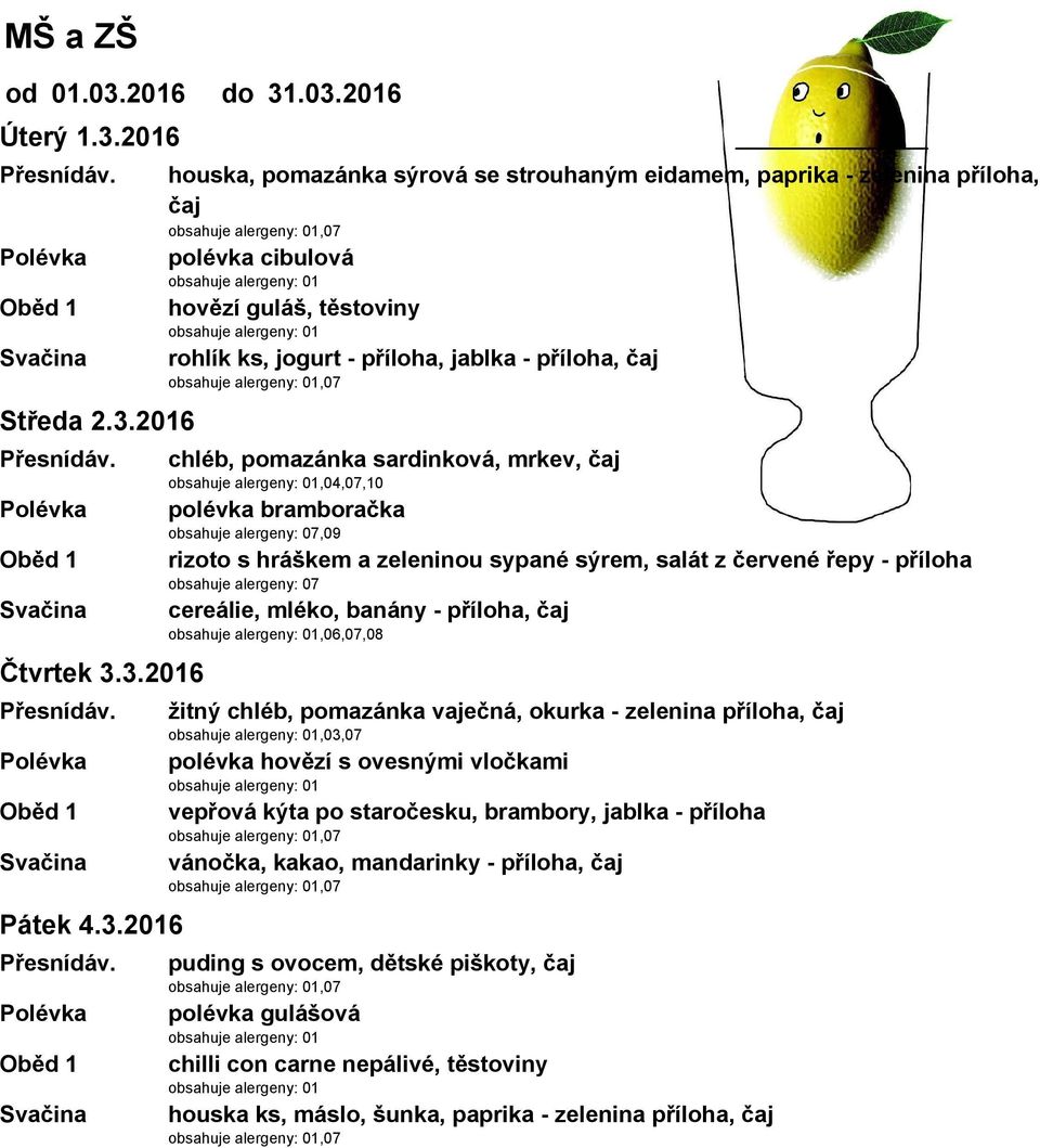 2016 chléb, pomazánka sardinková, mrkev, čaj,04,07,10 polévka bramboračka,09 rizoto s hráškem a zeleninou sypané sýrem, salát z červené řepy - příloha cereálie, mléko, banány - příloha,