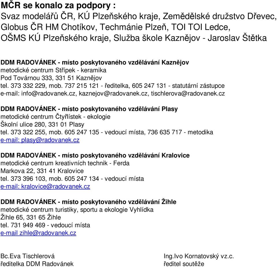 737 215 121 - ředitelka, 605 247 131 - statutární zástupce e-mail: info@radovanek.cz, kaznejov@radovanek.cz, tischlerova@radovanek.