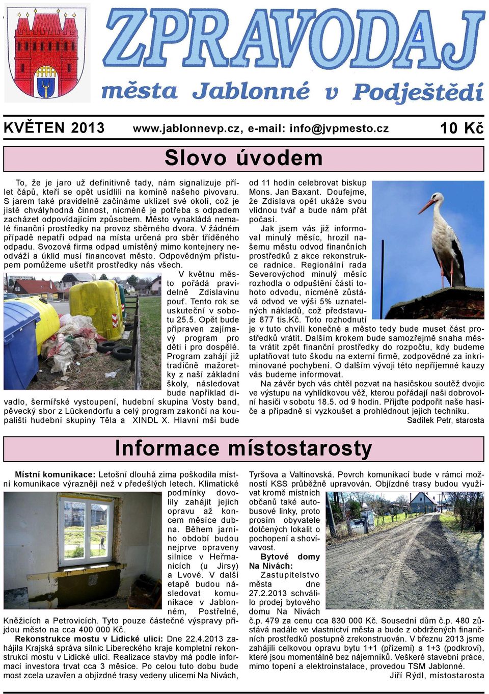 Město vynakládá nemalé finanční prostředky na provoz sběrného dvora. V žádném případě nepatří odpad na místa určená pro sběr tříděného odpadu.