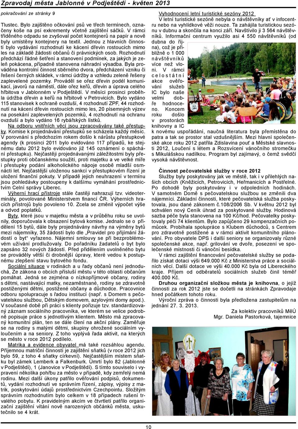 Jednou z hlavních činností bylo vydávání rozhodnutí ke kácení dřevin rostoucích mimo les na základě žádosti občanů či právnických osob.