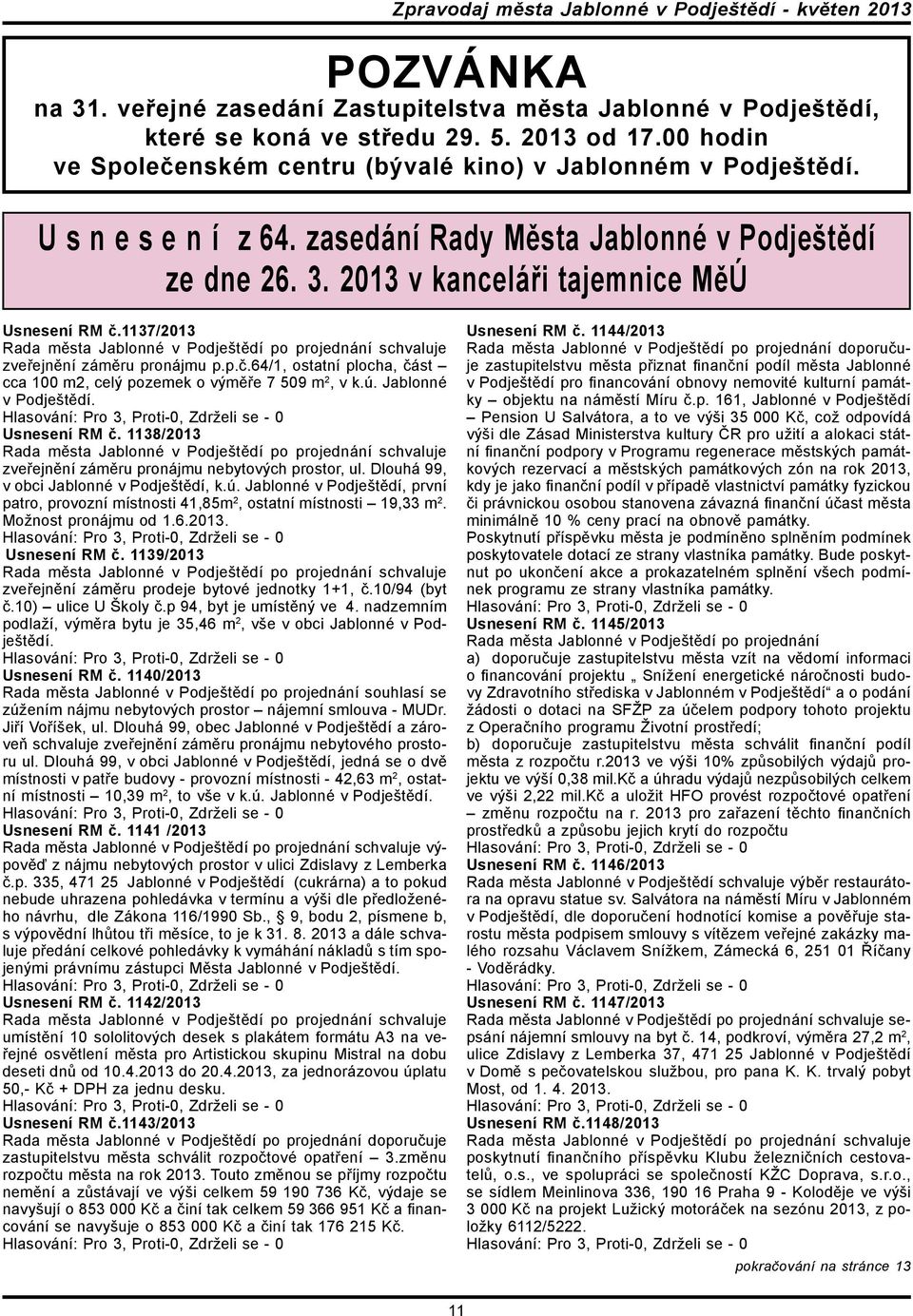 1137/2013 Rada města Jablonné v Podještědí po projednání schvaluje zveřejnění záměru pronájmu p.p.č.64/1, ostatní plocha, část cca 100 m2, celý pozemek o výměře 7 509 m 2, v k.ú.