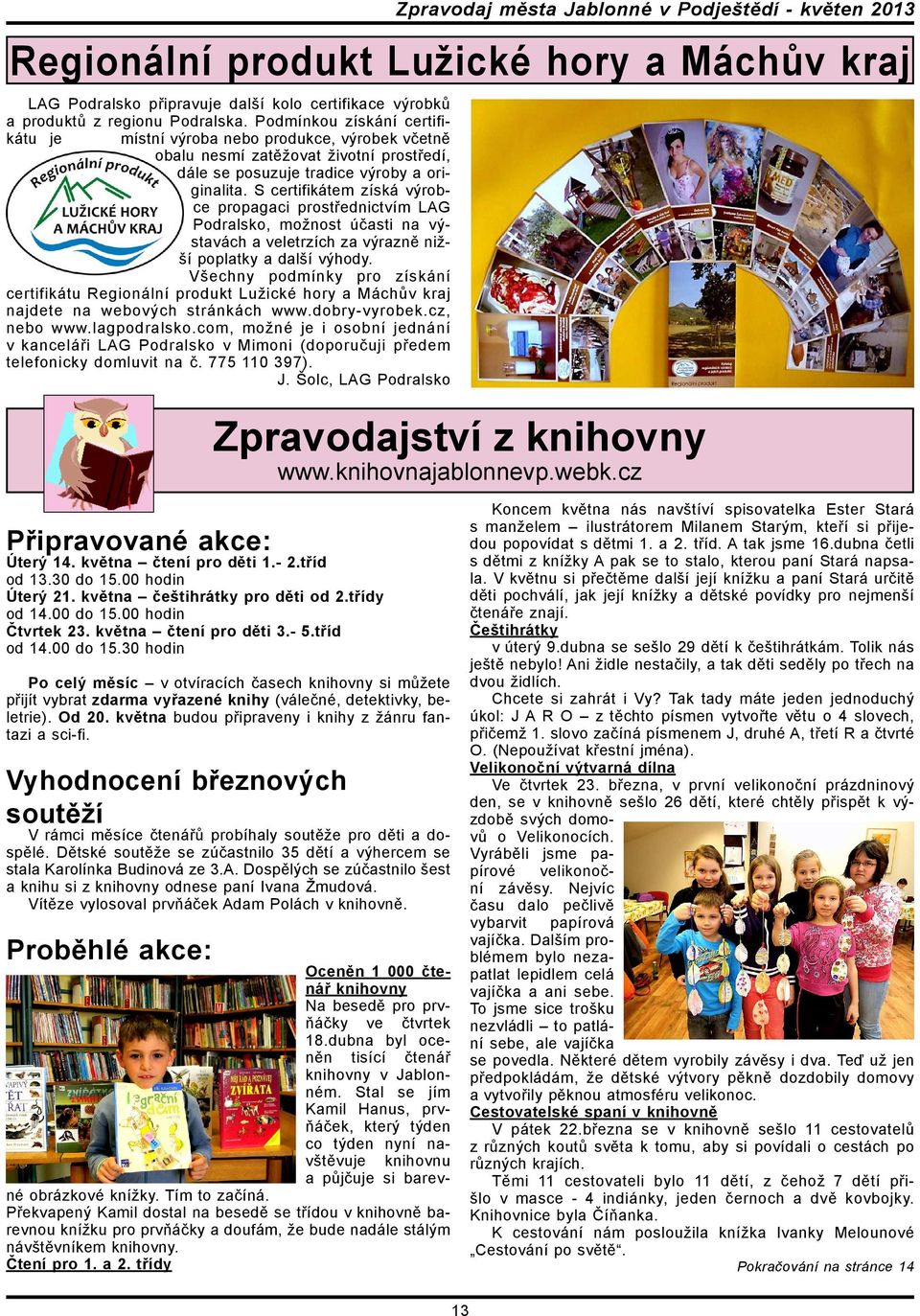 S certifikátem získá výrobce propagaci prostřednictvím LAG Podralsko, možnost účasti na výstavách a veletrzích za výrazně nižší poplatky a další výhody.