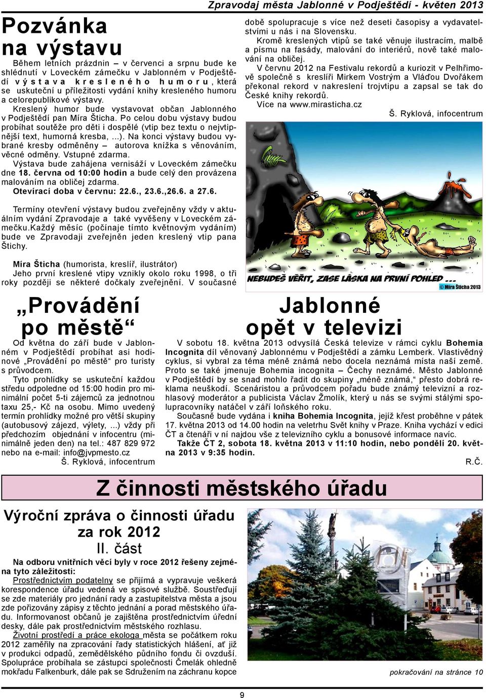Po celou dobu výstavy budou probíhat soutěže pro děti i dospělé (vtip bez textu o nejvtipnější text, humorná kresba,...).
