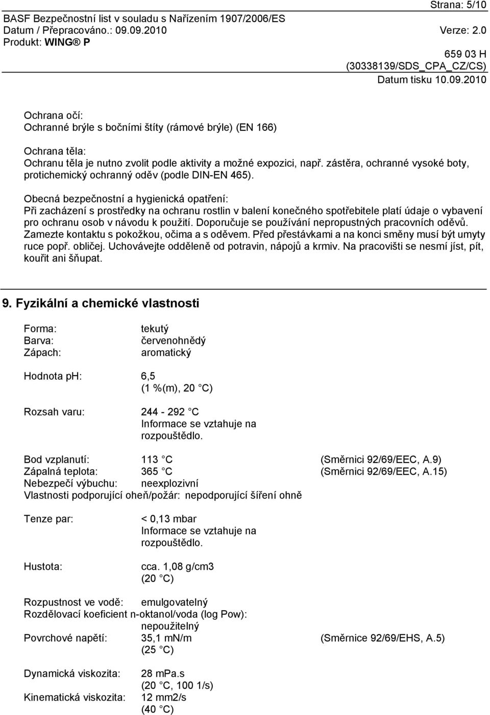 Obecná bezpečnostní a hygienická opatření: Při zacházení s prostředky na ochranu rostlin v balení konečného spotřebitele platí údaje o vybavení pro ochranu osob v návodu k použití.
