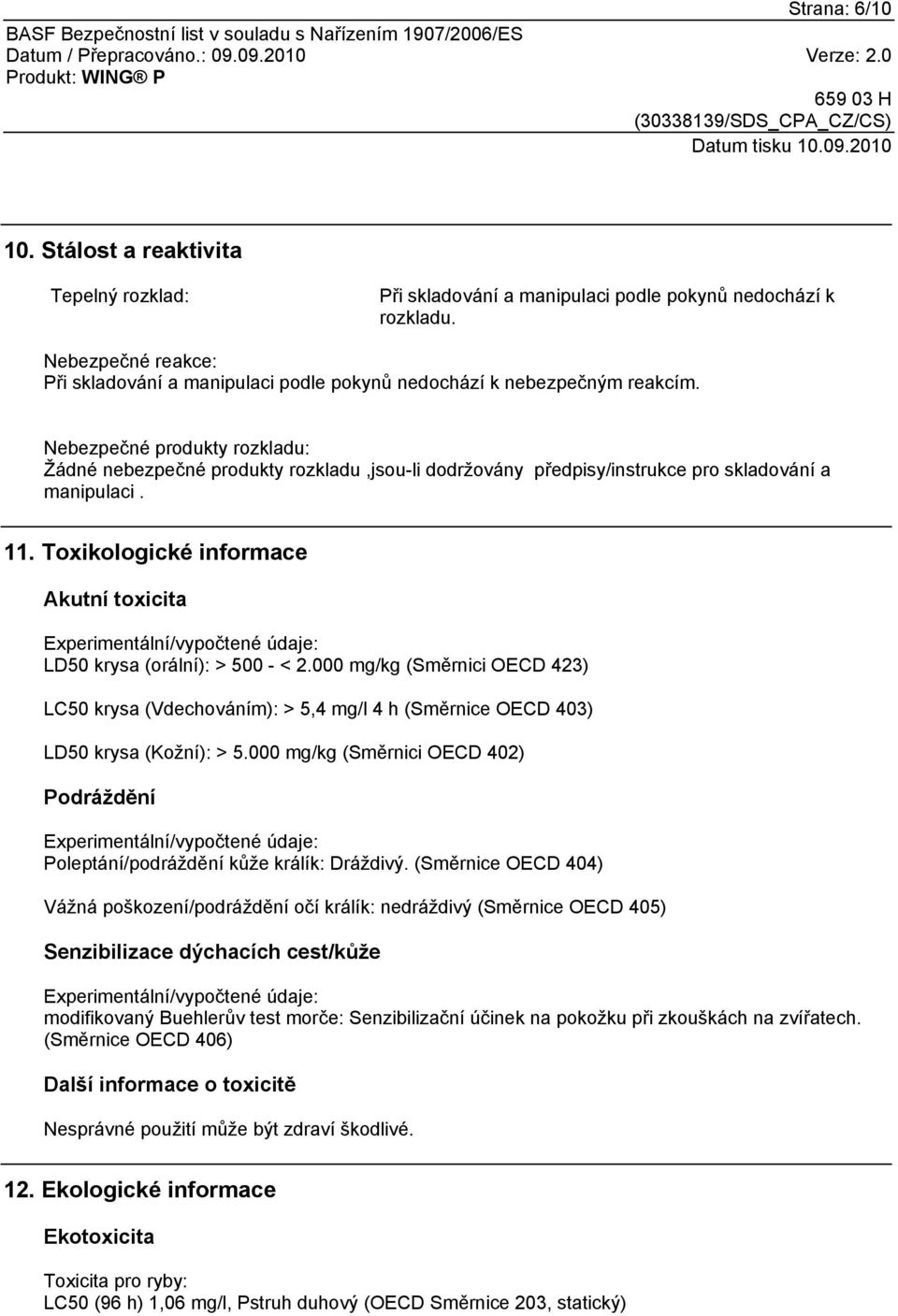 Nebezpečné produkty rozkladu: Žádné nebezpečné produkty rozkladu,jsou-li dodržovány předpisy/instrukce pro skladování a manipulaci. 11.