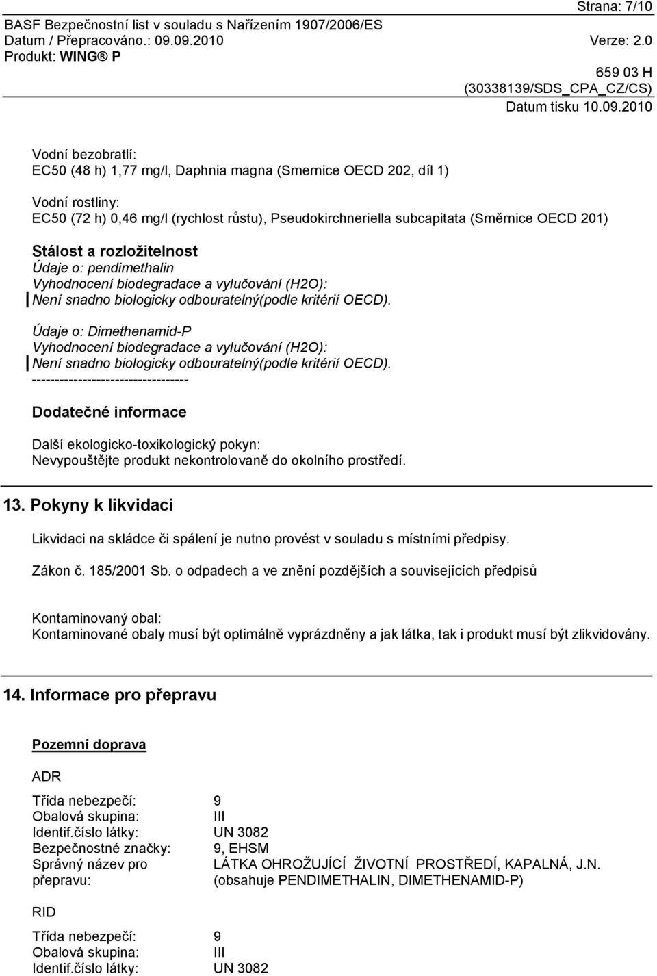 Údaje o: Dimethenamid-P Vyhodnocení biodegradace a vylučování (H2O): Není snadno biologicky odbouratelný(podle kritérií OECD).