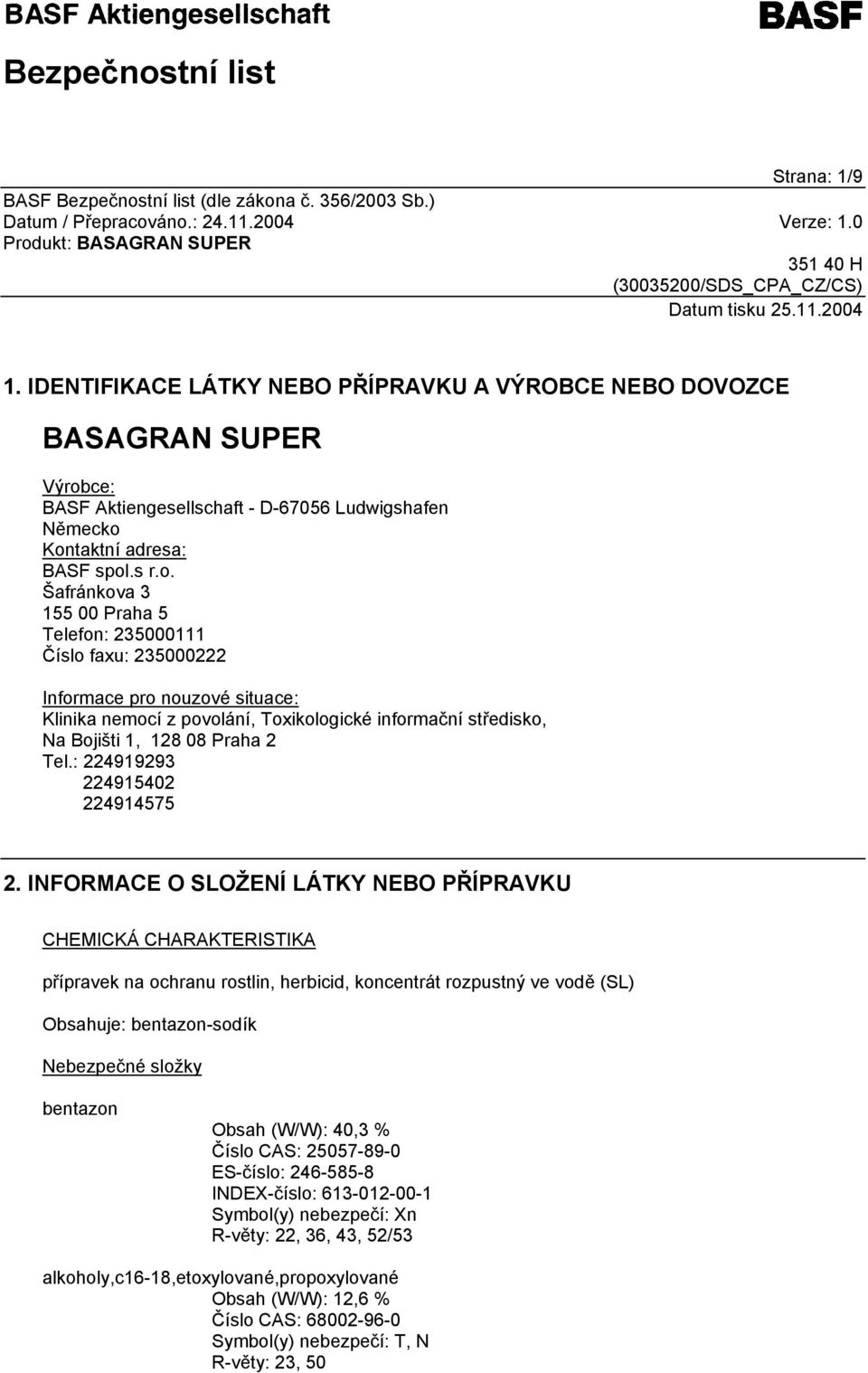Šafránkova 3 155 00 Praha 5 Telefon: 235000111 Číslo faxu: 235000222 Informace pro nouzové situace: Klinika nemocí z povolání, Toxikologické informační středisko, Na Bojišti 1, 128 08 Praha 2 Tel.