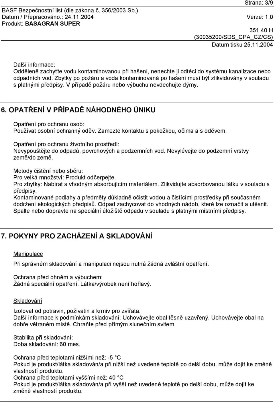 OPATŘENÍ V PŘÍPADĚ NÁHODNÉHO ÚNIKU Opatření pro ochranu osob: Používat osobní ochranný oděv. Zamezte kontaktu s pokožkou, očima a s oděvem.