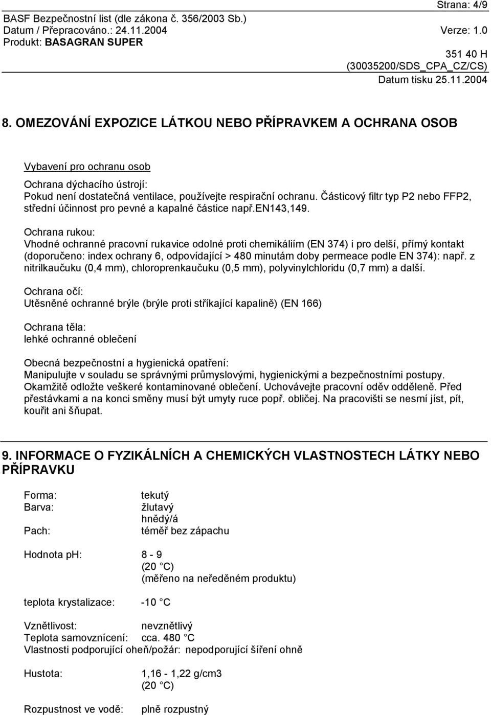 Ochrana rukou: Vhodné ochranné pracovní rukavice odolné proti chemikáliím (EN 374) i pro delší, přímý kontakt (doporučeno: index ochrany 6, odpovídající > 480 minutám doby permeace podle EN 374):