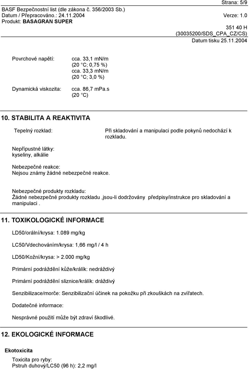 Nebezpečné produkty rozkladu: Žádné nebezpečné produkty rozkladu,jsou-li dodržovány předpisy/instrukce pro skladování a manipulaci. 11. TOXIKOLOGICKÉ INFORMACE LD50/orální/krysa: 1.