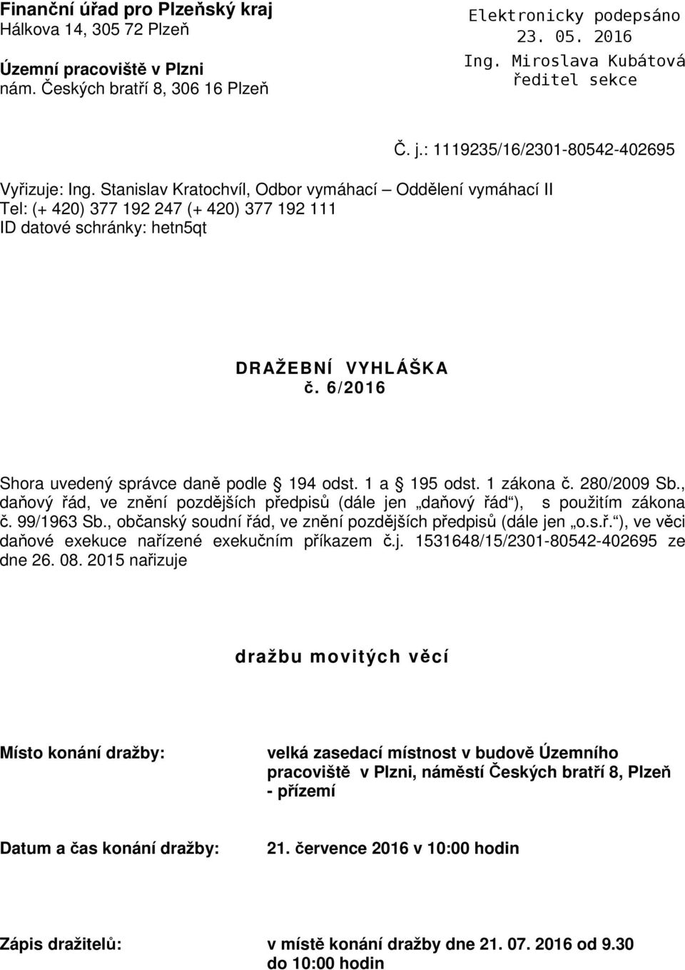 6/2016 Shora uvedený správce daně podle 194 odst. 1 a 195 odst. 1 zákona č. 280/2009 Sb., daňový řád, ve znění pozdějších předpisů (dále jen daňový řád ), s použitím zákona č. 99/1963 Sb.